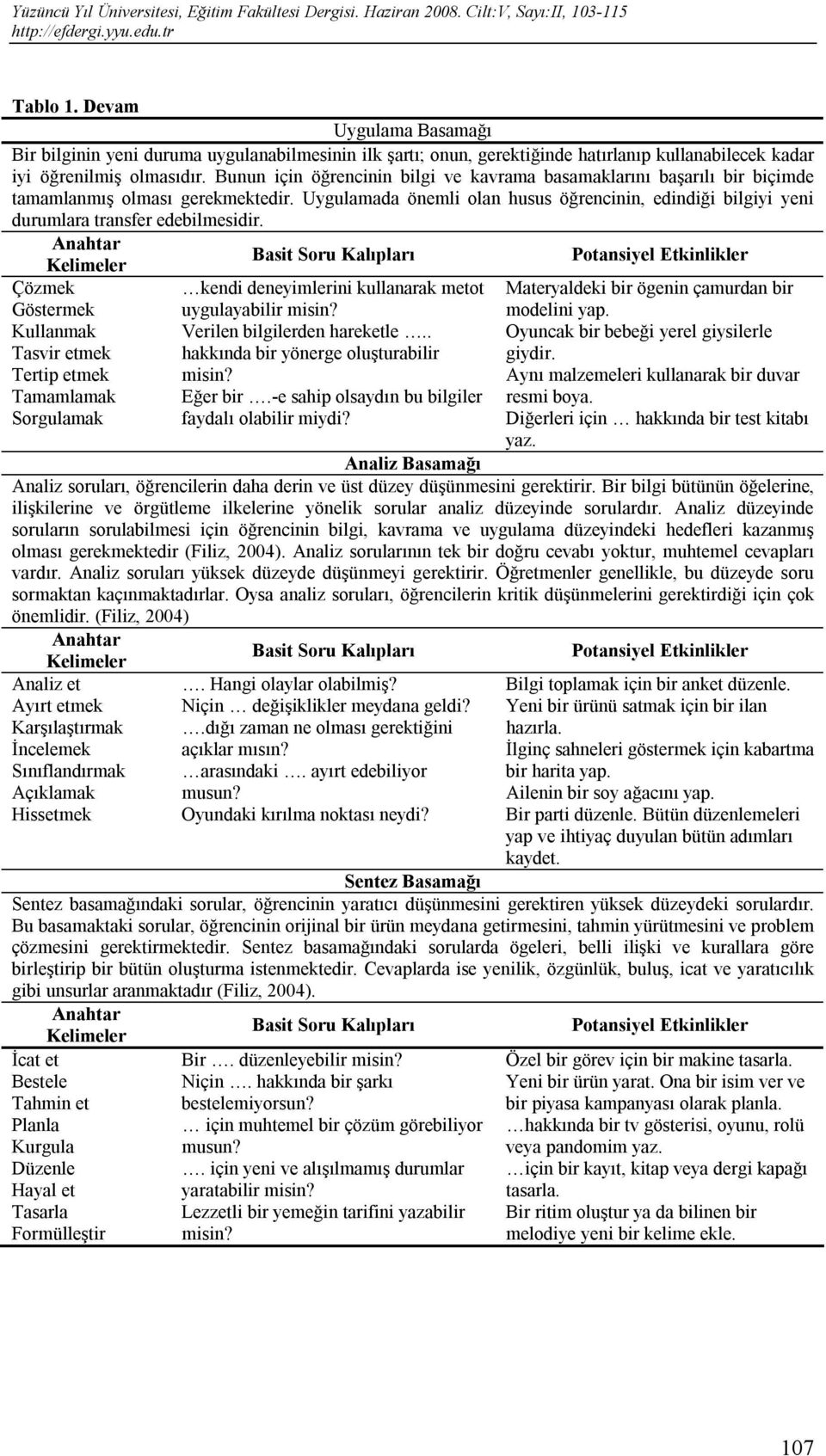 Uygulamada önemli olan husus öğrencinin, edindiği bilgiyi yeni durumlara transfer edebilmesidir.