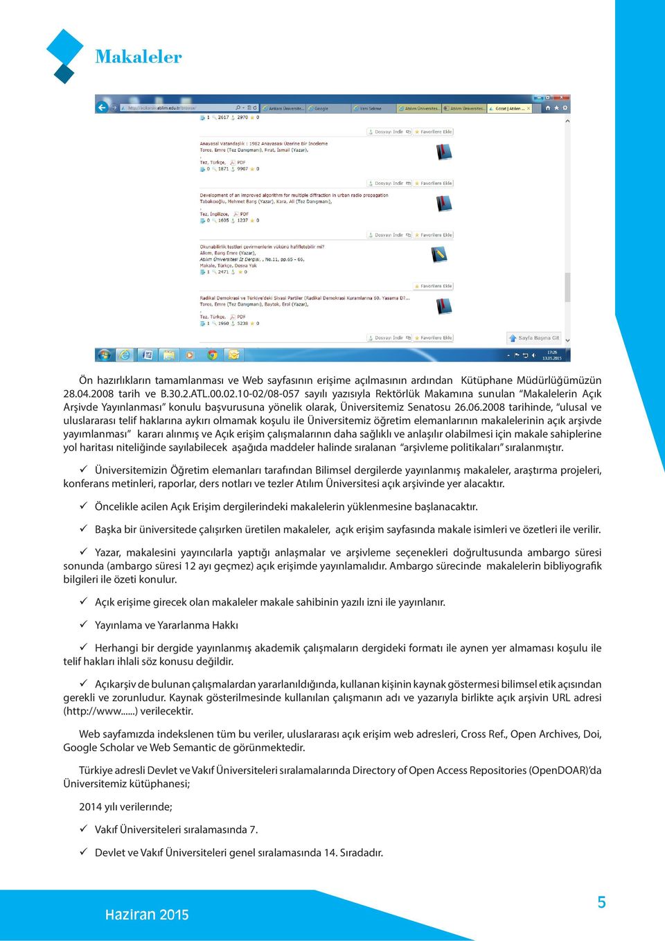 2008 tarihinde, ulusal ve uluslararası telif haklarına aykırı olmamak koşulu ile Üniversitemiz öğretim elemanlarının makalelerinin açık arşivde yayımlanması kararı alınmış ve Açık erişim