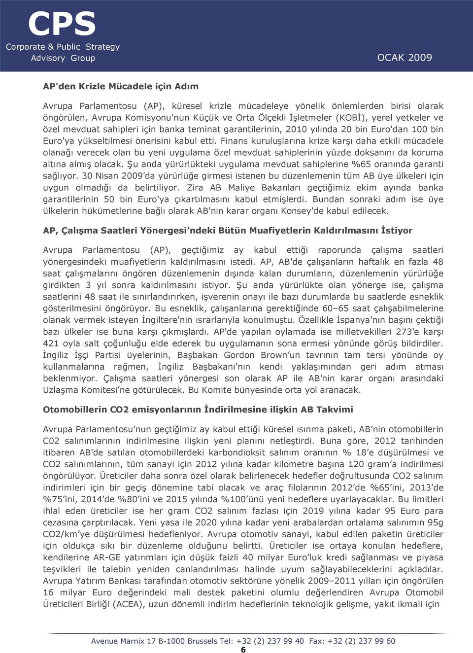 Finans kuruluşlarına krize karşı daha etkili mücadele olanağı verecek olan bu yeni uygulama özel mevduat sahiplerinin yüzde doksanını da koruma altına almış olacak.