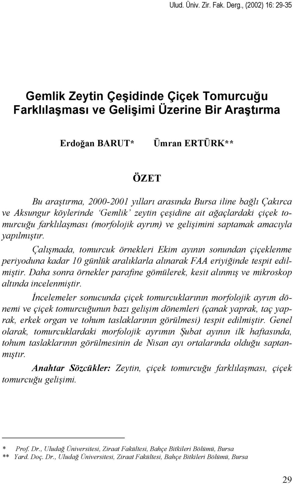 bağlı Çakırca ve Aksungur köylerinde Gemlik zeytin çeşidine ait ağaçlardaki çiçek tomurcuğu farklılaşması (morfolojik ayrım) ve gelişimini saptamak amacıyla yapılmıştır.