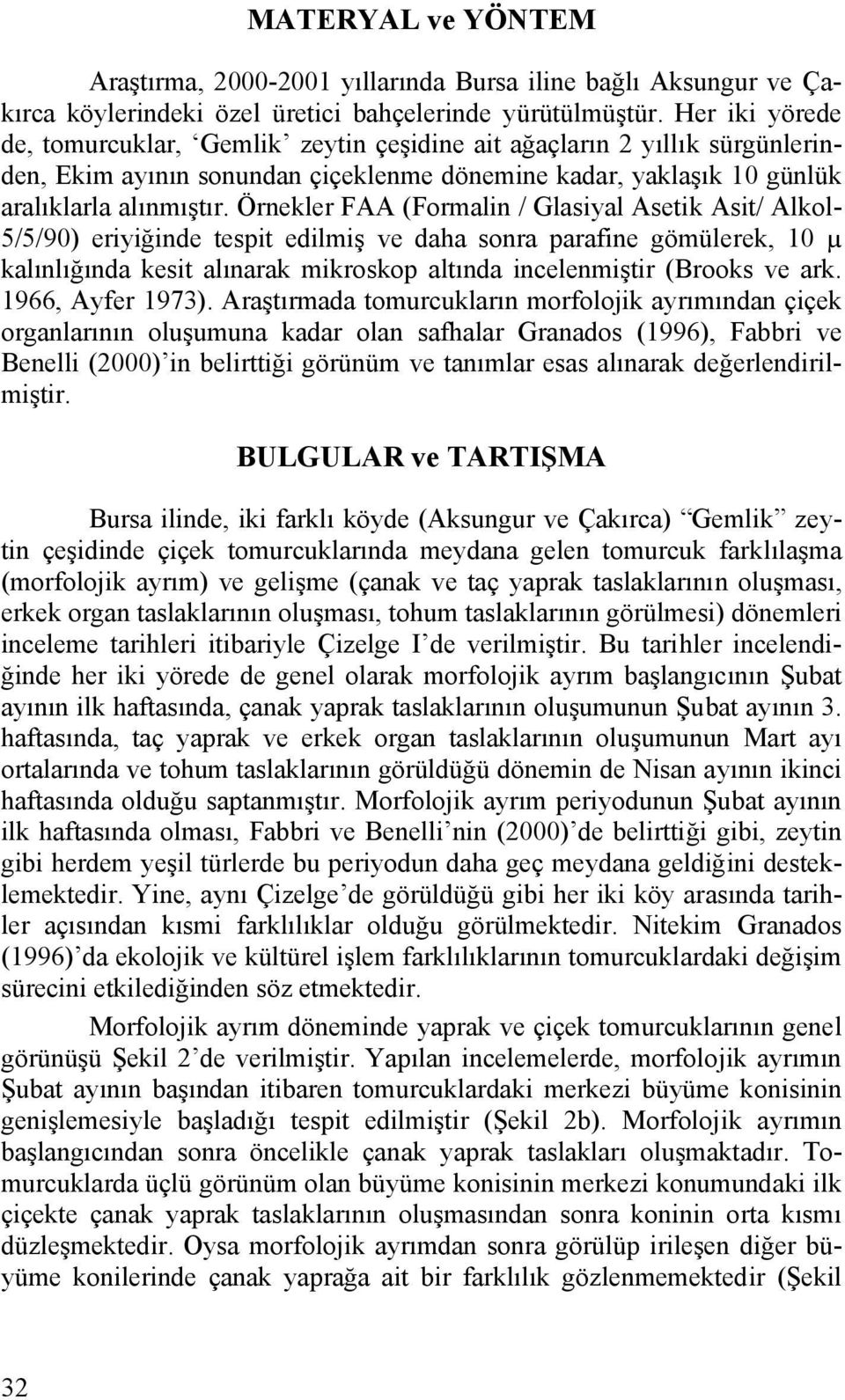 Örnekler FAA (Formalin / Glasiyal Asetik Asit/ Alkol- 5/5/90) eriyiğinde tespit edilmiş ve daha sonra parafine gömülerek, 10 µ kalınlığında kesit alınarak mikroskop altında incelenmiştir (Brooks ve