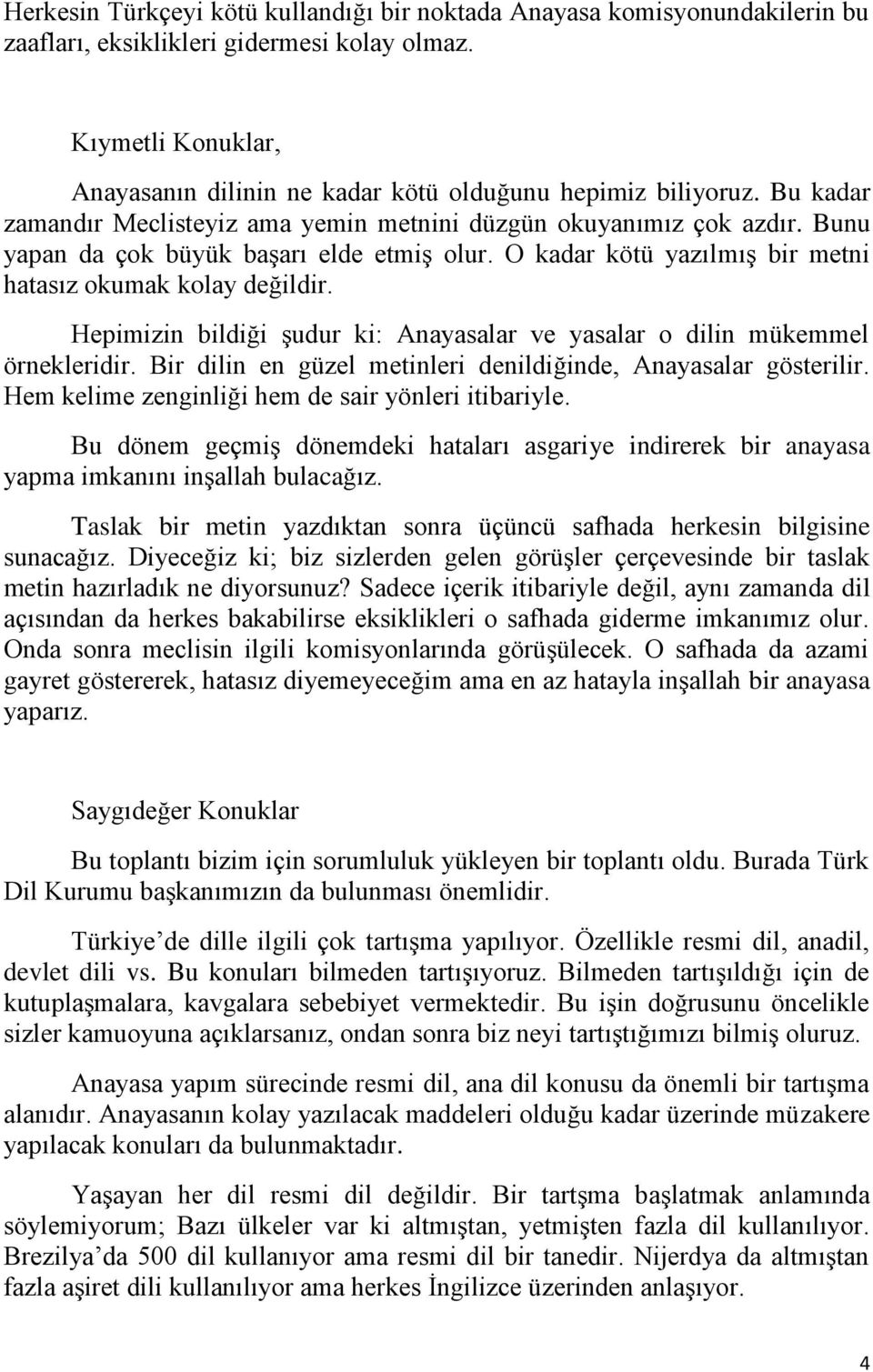 Bunu yapan da çok büyük başarı elde etmiş olur. O kadar kötü yazılmış bir metni hatasız okumak kolay değildir. Hepimizin bildiği şudur ki: Anayasalar ve yasalar o dilin mükemmel örnekleridir.