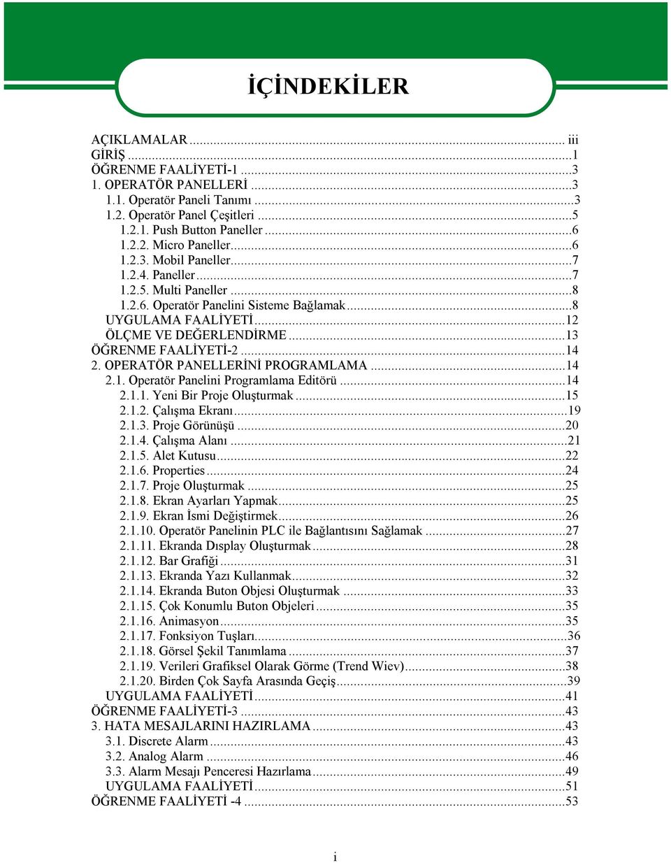 OPERATÖR PANELLERİNİ PROGRAMLAMA...14 2.1. Operatör Panelini Programlama Editörü...14 2.1.1. Yeni Bir Proje Oluşturmak...15 2.1.2. Çalışma Ekranı...19 2.1.3. Proje Görünüşü...20 2.1.4. Çalışma Alanı.