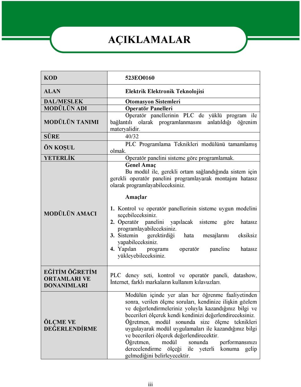 Genel Amaç Bu modül ile, gerekli ortam sağlandığında sistem için gerekli operatör panelini programlayarak montajını hatasız olarak programlayabileceksiniz. Amaçlar MODÜLÜN AMACI 1.