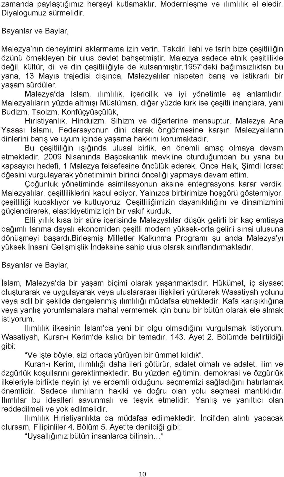 1957 deki bağımsızlıktan bu yana, 13 Mayıs trajedisi dışında, Malezyalılar nispeten barış ve istikrarlı bir yaşam sürdüler. Malezya da İslam, ılımlılık, içericilik ve iyi yönetimle eş anlamlıdır.