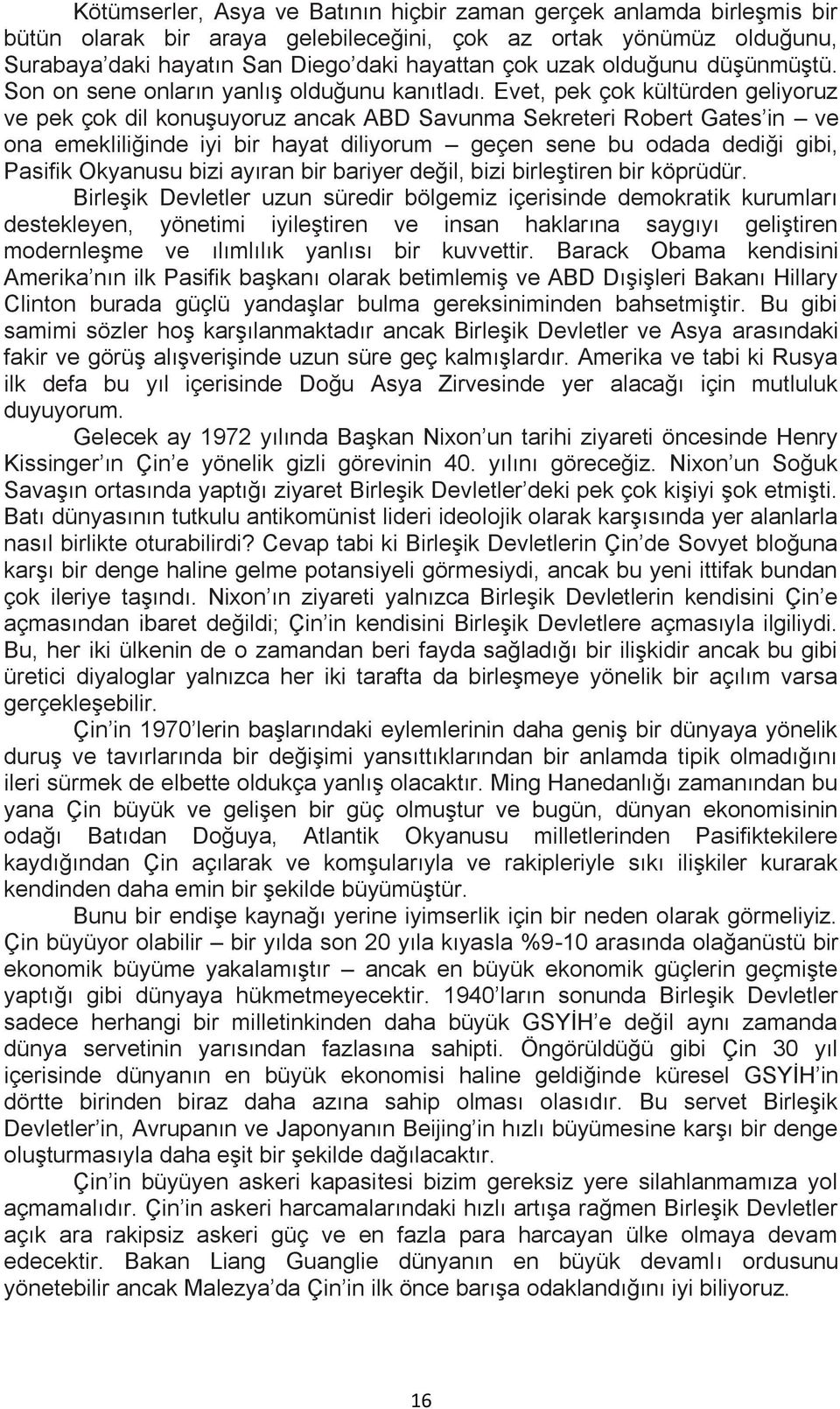 Evet, pek çok kültürden geliyoruz ve pek çok dil konuşuyoruz ancak ABD Savunma Sekreteri Robert Gates in ve ona emekliliğinde iyi bir hayat diliyorum geçen sene bu odada dediği gibi, Pasifik Okyanusu