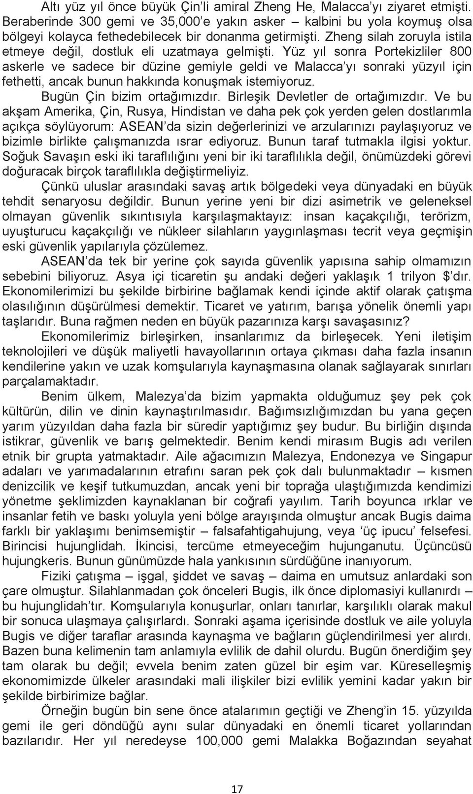 Yüz yıl sonra Portekizliler 800 askerle ve sadece bir düzine gemiyle geldi ve Malacca yı sonraki yüzyıl için fethetti, ancak bunun hakkında konuşmak istemiyoruz. Bugün Çin bizim ortağımızdır.