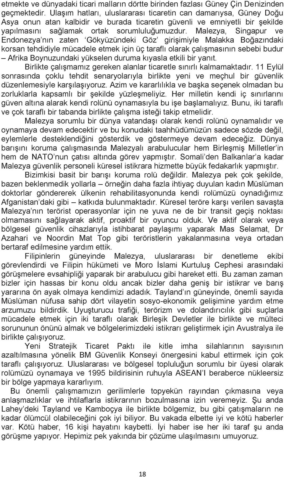 Malezya, Singapur ve Endonezya nın zaten Gökyüzündeki Göz girişimiyle Malakka Boğazındaki korsan tehdidiyle mücadele etmek için üç taraflı olarak çalışmasının sebebi budur Afrika Boynuzundaki