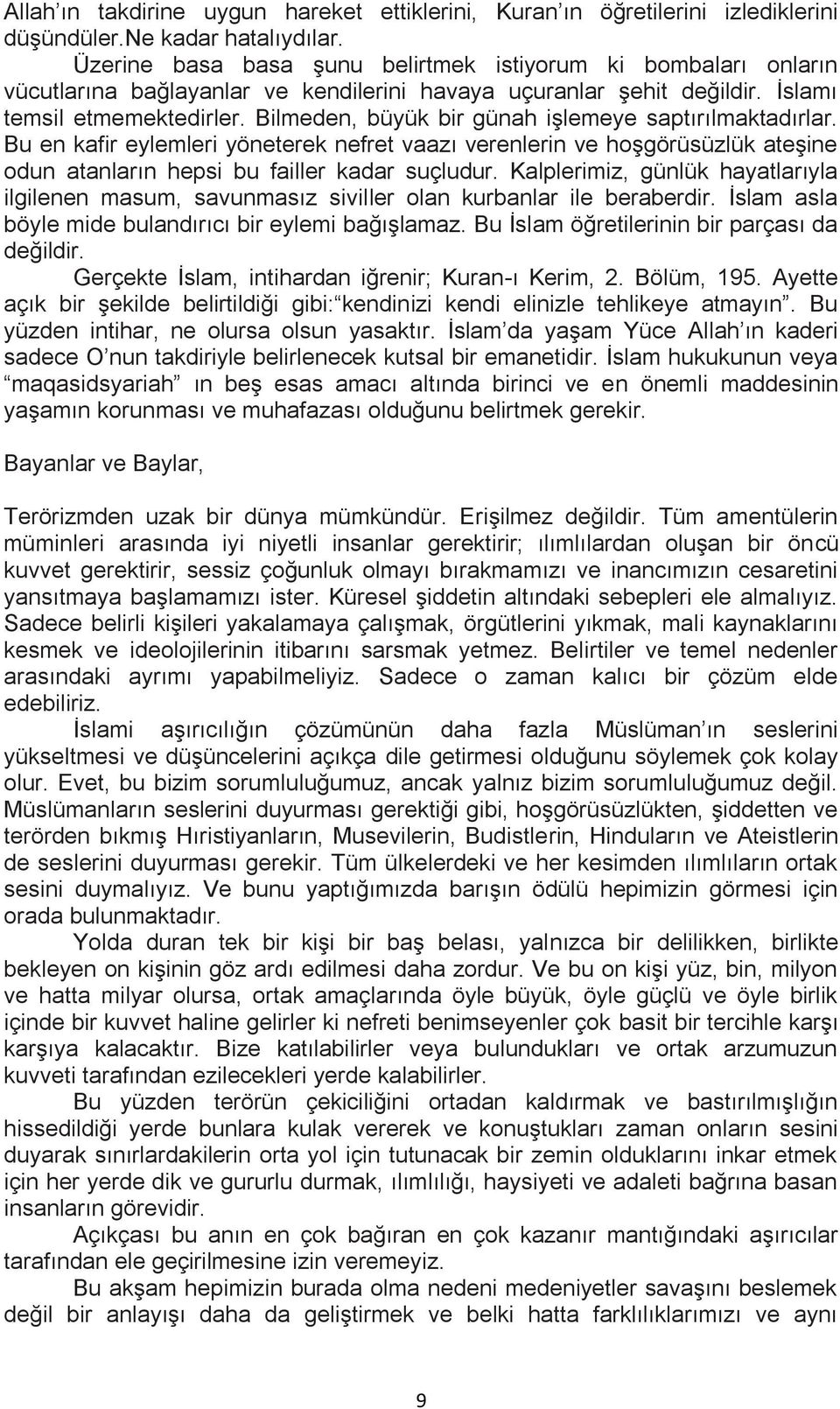 Bilmeden, büyük bir günah işlemeye saptırılmaktadırlar. Bu en kafir eylemleri yöneterek nefret vaazı verenlerin ve hoşgörüsüzlük ateşine odun atanların hepsi bu failler kadar suçludur.