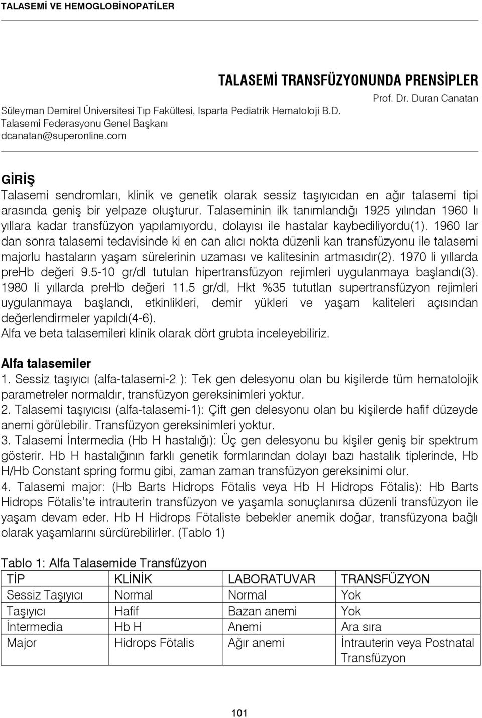 Talaseminin ilk tanımlandığı 1925 yılından 1960 lı yıllara kadar transfüzyon yapılamıyordu, dolayısı ile hastalar kaybediliyordu(1).