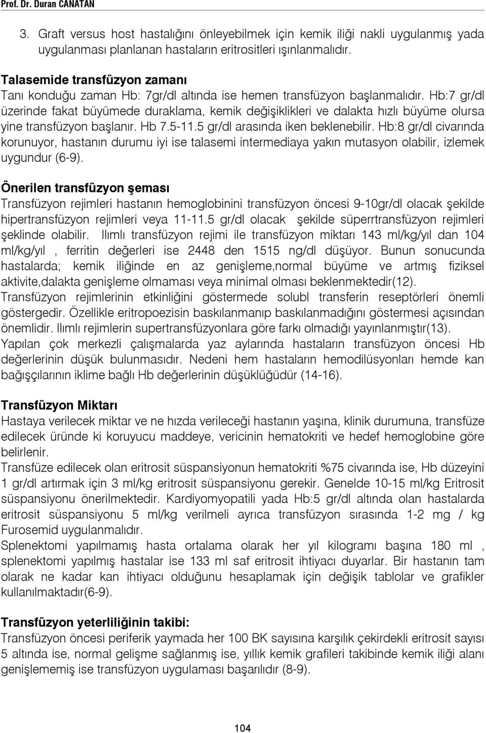 Hb:7 gr/dl üzerinde fakat büyümede duraklama, kemik değişiklikleri ve dalakta hızlı büyüme olursa yine transfüzyon başlanır. Hb 7.5-11.5 gr/dl arasında iken beklenebilir.