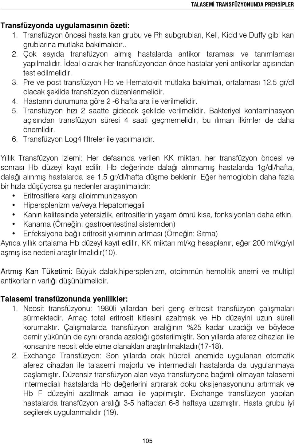 Pre ve post transfüzyon Hb ve Hematokrit mutlaka bakılmalı, ortalaması 12.5 gr/dl olacak şekilde transfüzyon düzenlenmelidir. 4. Hastanın durumuna göre 2-6 hafta ara ile verilmelidir. 5.