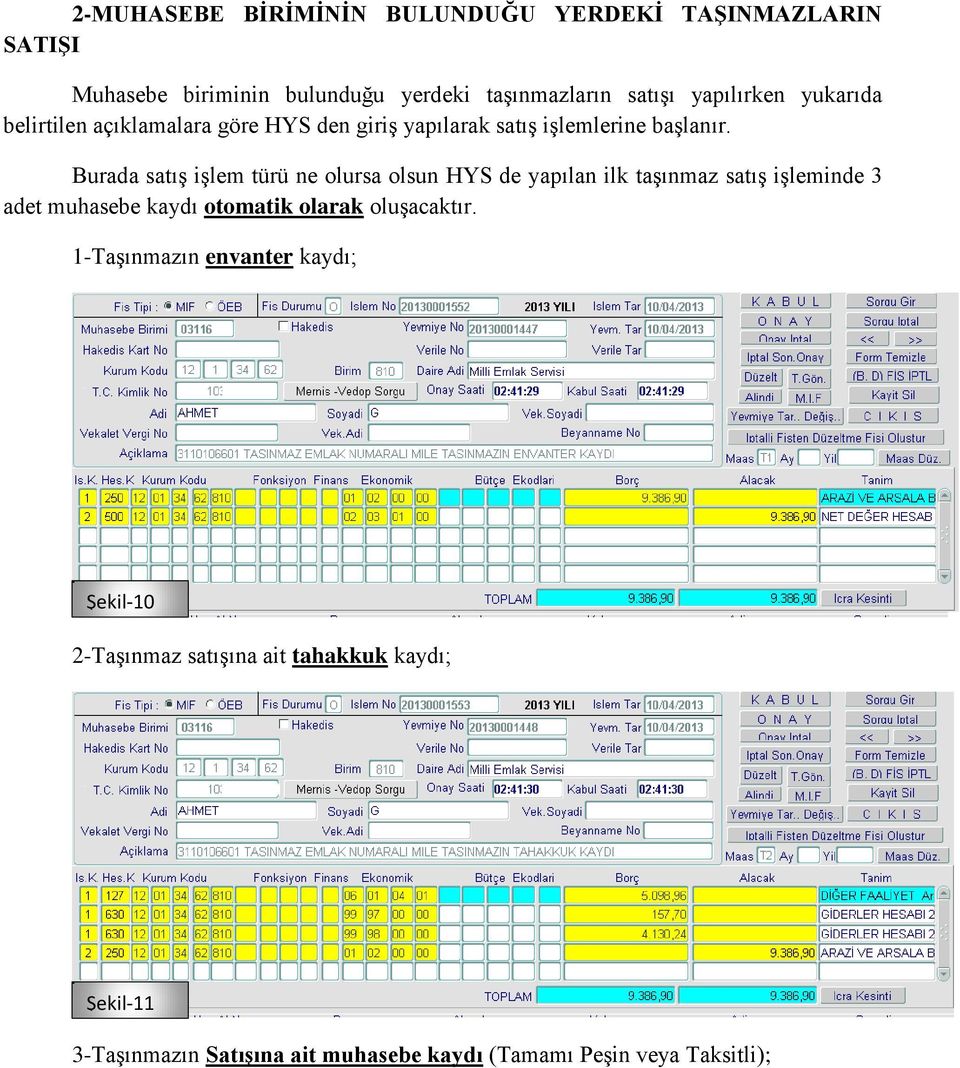 Burada satış işlem türü ne olursa olsun HYS de yapılan ilk taşınmaz satış işleminde 3 adet muhasebe kaydı otomatik olarak