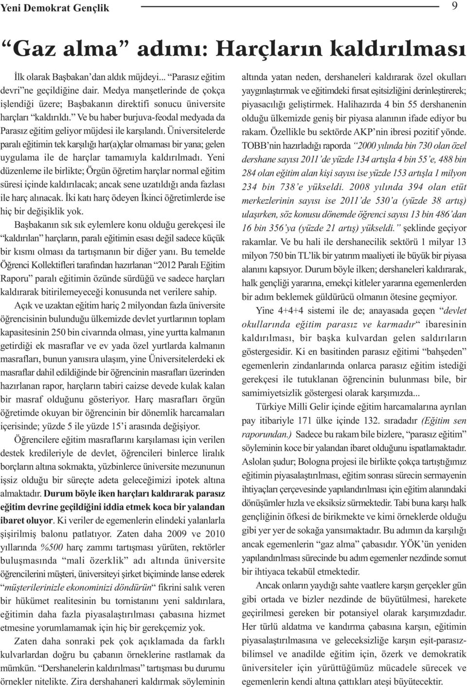 Üniversitelerde paralı eğitimin tek karşılığı har(a)çlar olmaması bir yana; gelen uygulama ile de harçlar tamamıyla kaldırılmadı.