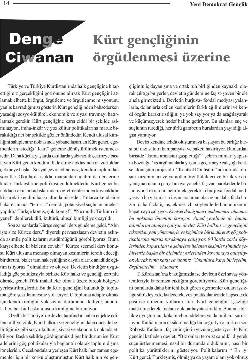 Kürt gençliğine karşı ciddi bir şekilde asimilasyon, imha-inkâr ve yoz kültür politikalarına maruz bırakıldığı net bir şekilde gözler önündedir.