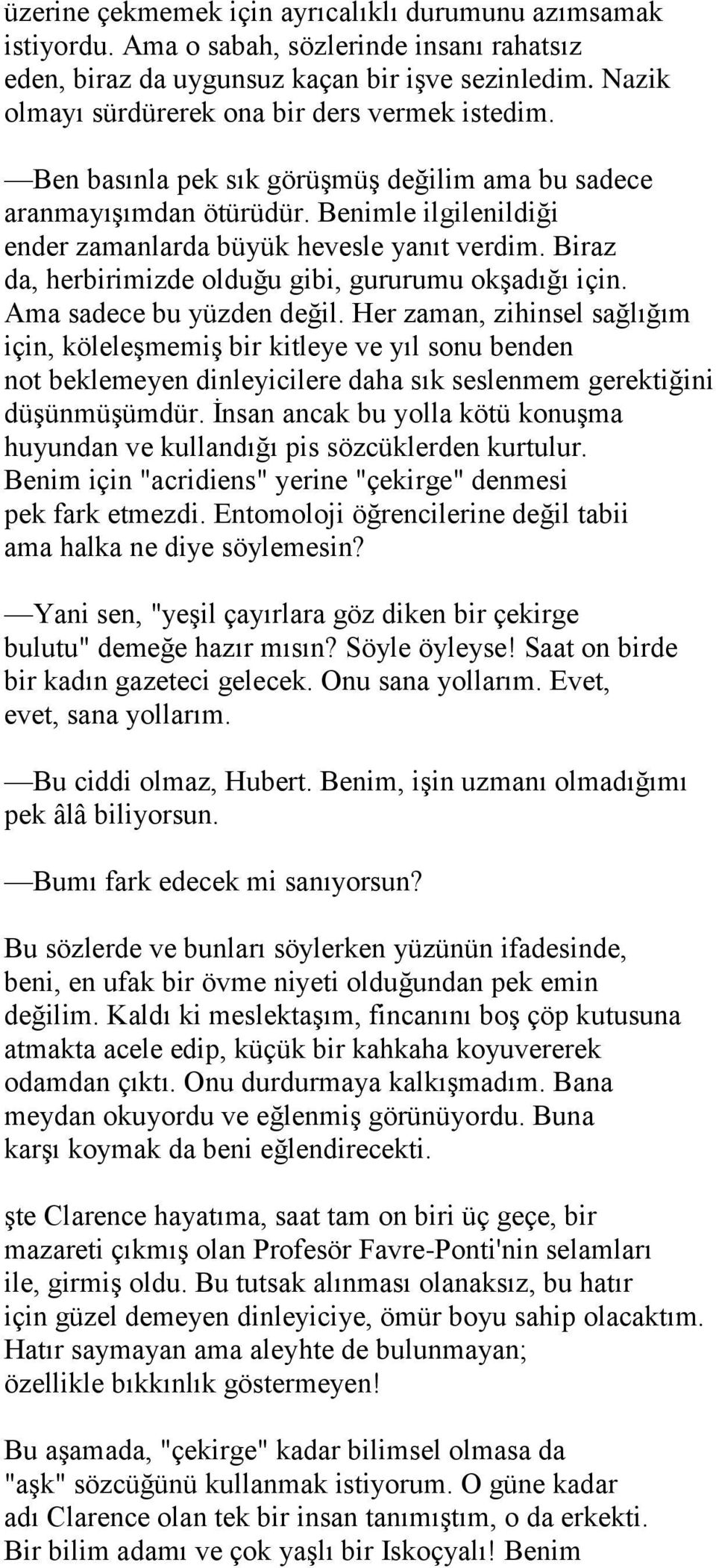 Biraz da, herbirimizde olduğu gibi, gururumu okşadığı için. Ama sadece bu yüzden değil.