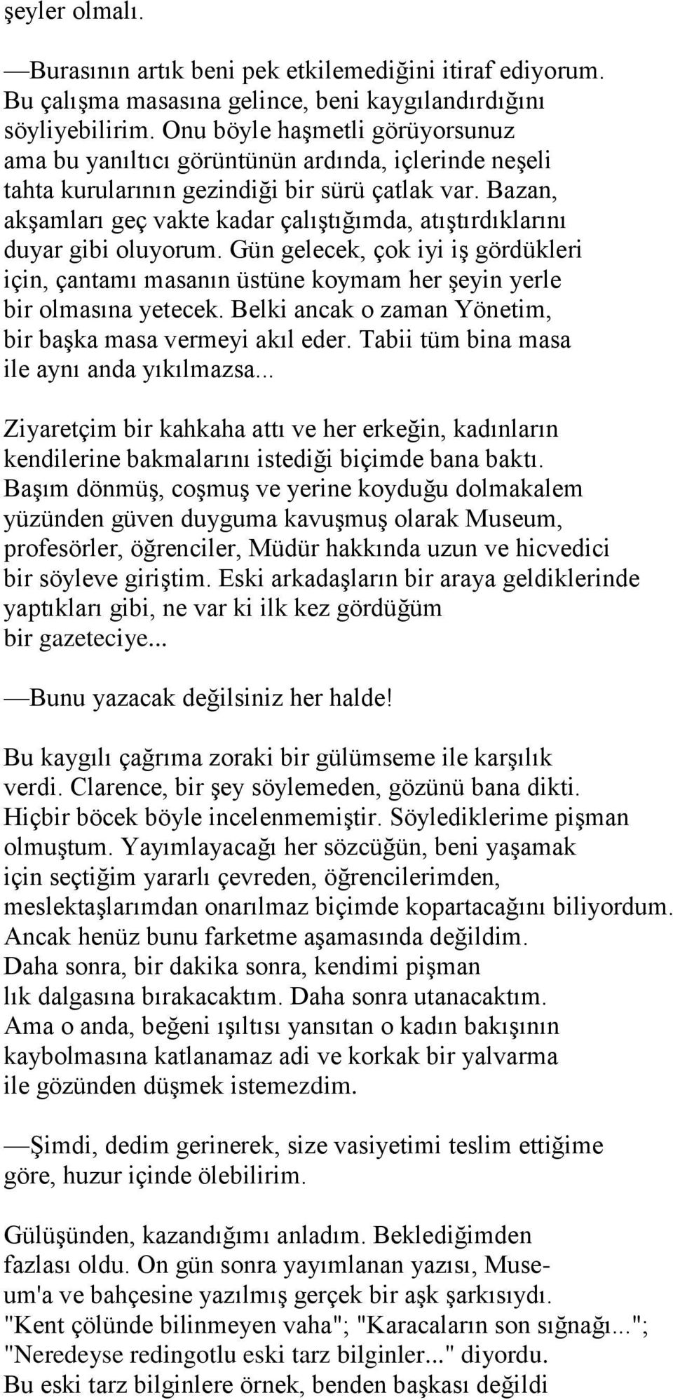 Bazan, akşamları geç vakte kadar çalıştığımda, atıştırdıklarını duyar gibi oluyorum. Gün gelecek, çok iyi iş gördükleri için, çantamı masanın üstüne koymam her şeyin yerle bir olmasına yetecek.