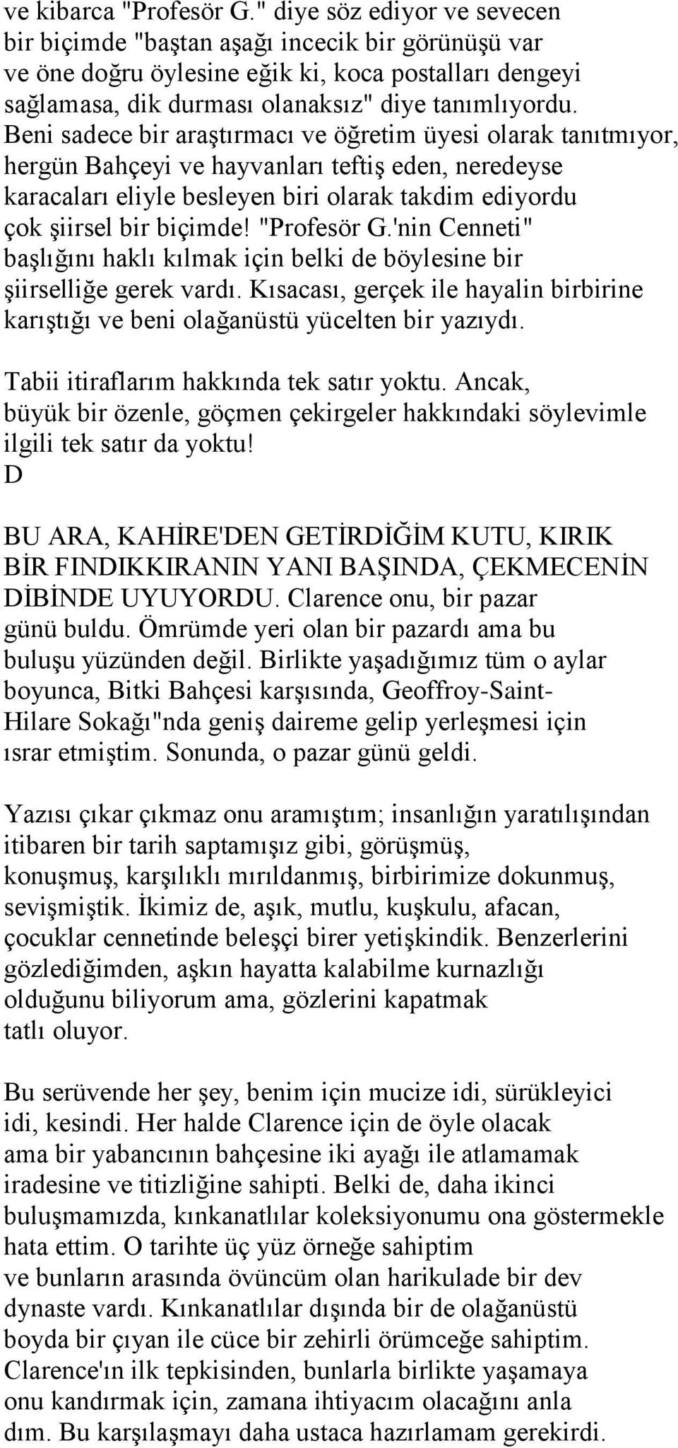 Beni sadece bir araştırmacı ve öğretim üyesi olarak tanıtmıyor, hergün Bahçeyi ve hayvanları teftiş eden, neredeyse karacaları eliyle besleyen biri olarak takdim ediyordu çok şiirsel bir biçimde!