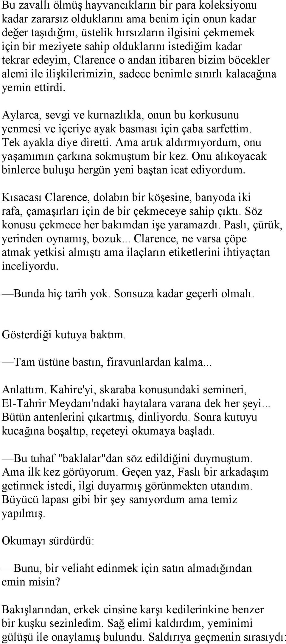 Aylarca, sevgi ve kurnazlıkla, onun bu korkusunu yenmesi ve içeriye ayak basması için çaba sarfettim. Tek ayakla diye diretti. Ama artık aldırmıyordum, onu yaşamımın çarkına sokmuştum bir kez.