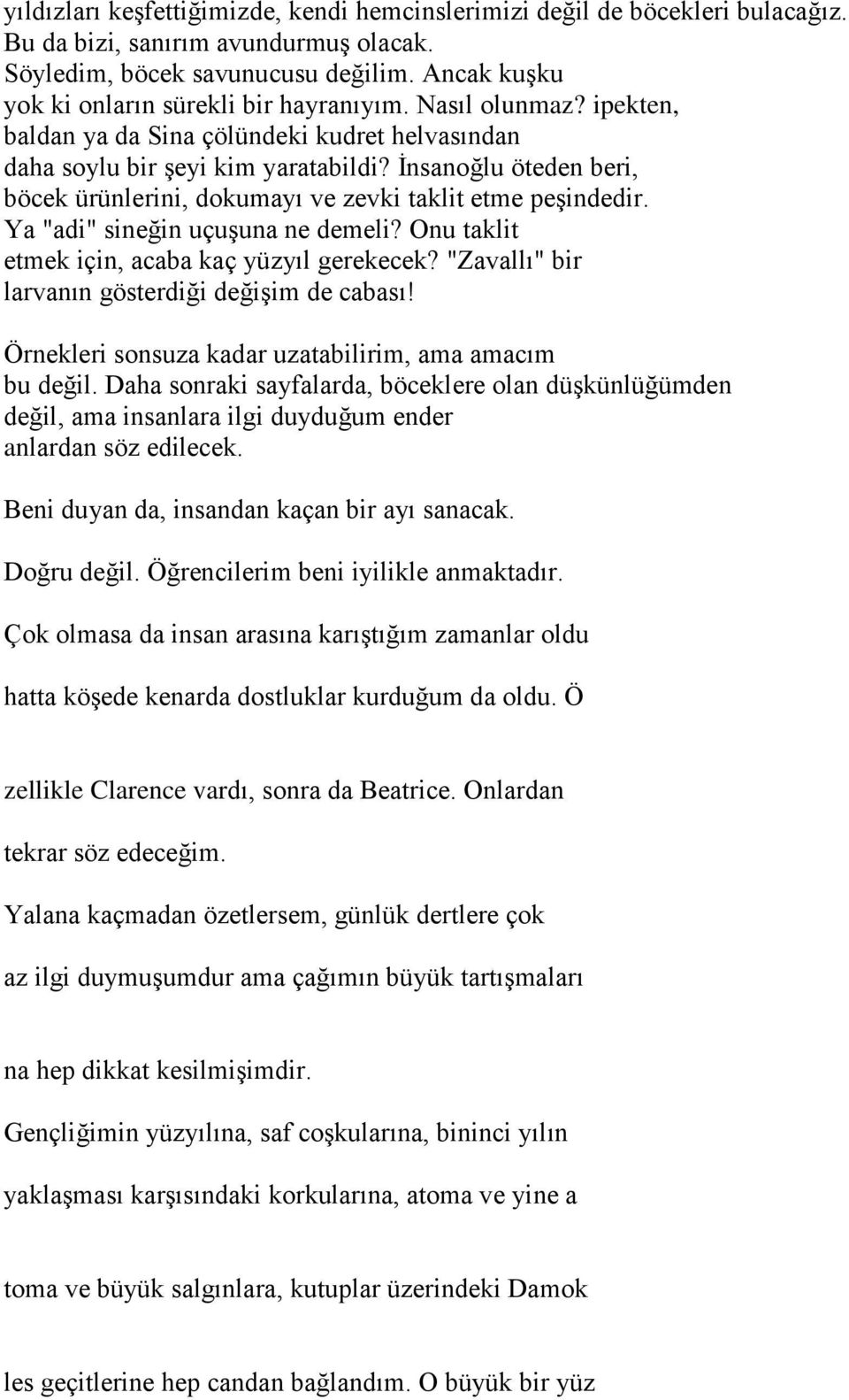 İnsanoğlu öteden beri, böcek ürünlerini, dokumayı ve zevki taklit etme peşindedir. Ya "adi" sineğin uçuşuna ne demeli? Onu taklit etmek için, acaba kaç yüzyıl gerekecek?