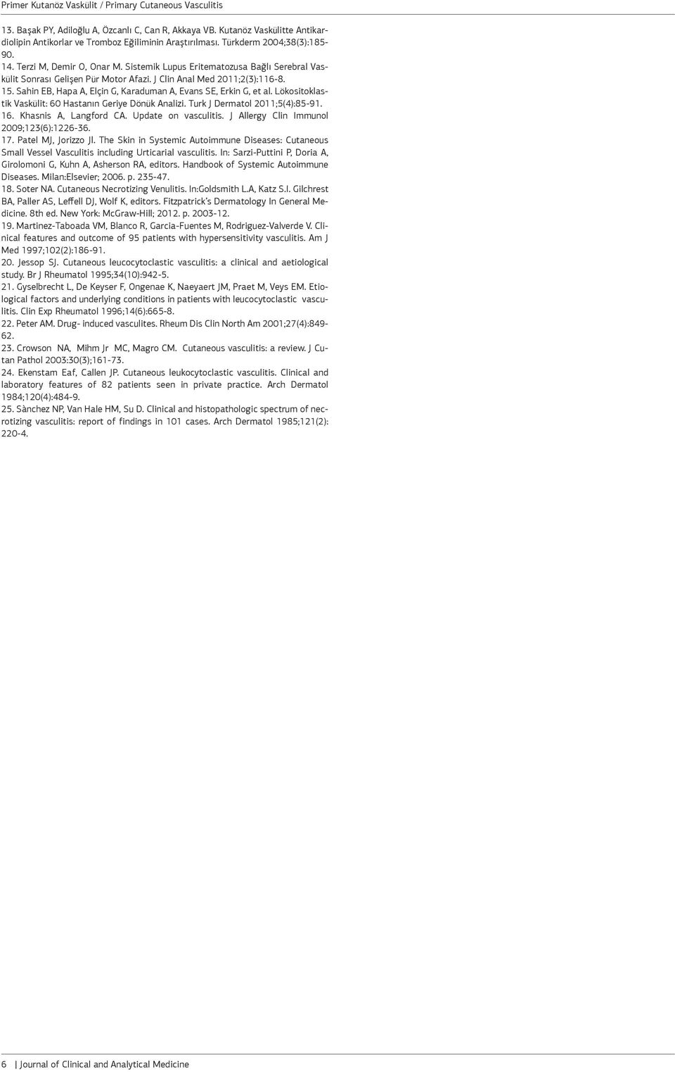 Lökositoklstik Vskülit: 60 Hstnın Geriye Dönük Anlizi. Turk J Dermtol 2011;5(4):85-91. 16. Khsnis A, Lngford CA. Updte on vsculitis. J Allergy Clin Immunol 2009;123(6):1226-36. 17.