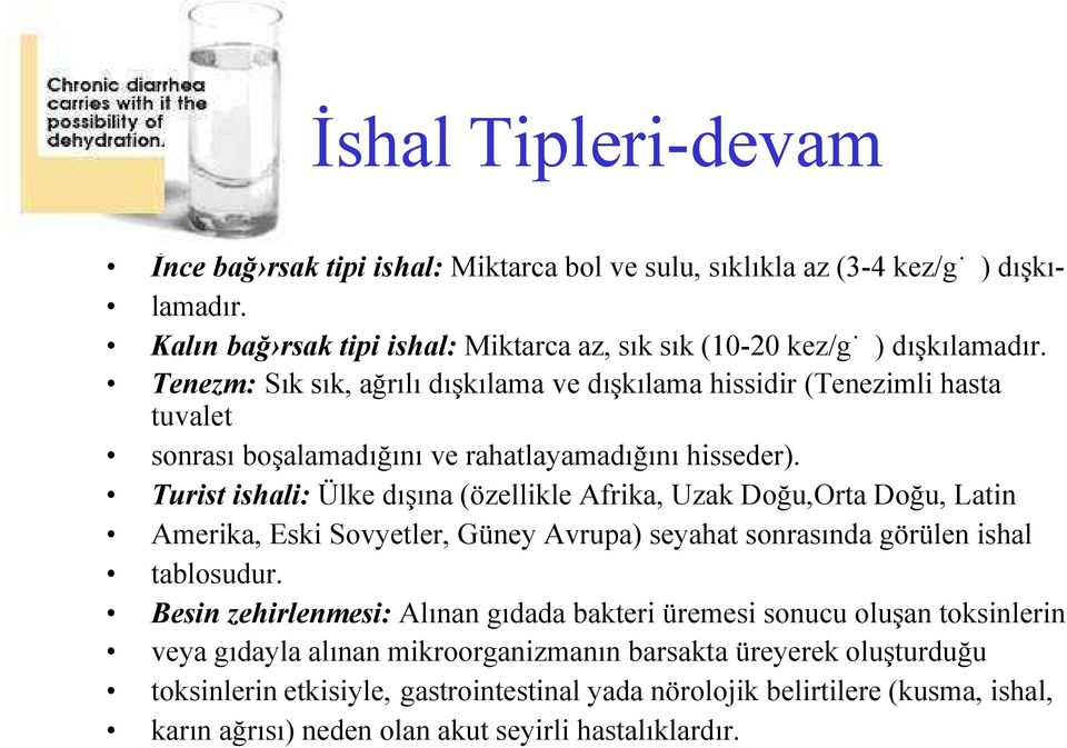 Turist ishali: Ülke dışına (özellikle Afrika, Uzak Doğu,Orta Doğu, Latin Amerika, Eski Sovyetler, Güney Avrupa) seyahat sonrasında görülen ishal tablosudur.