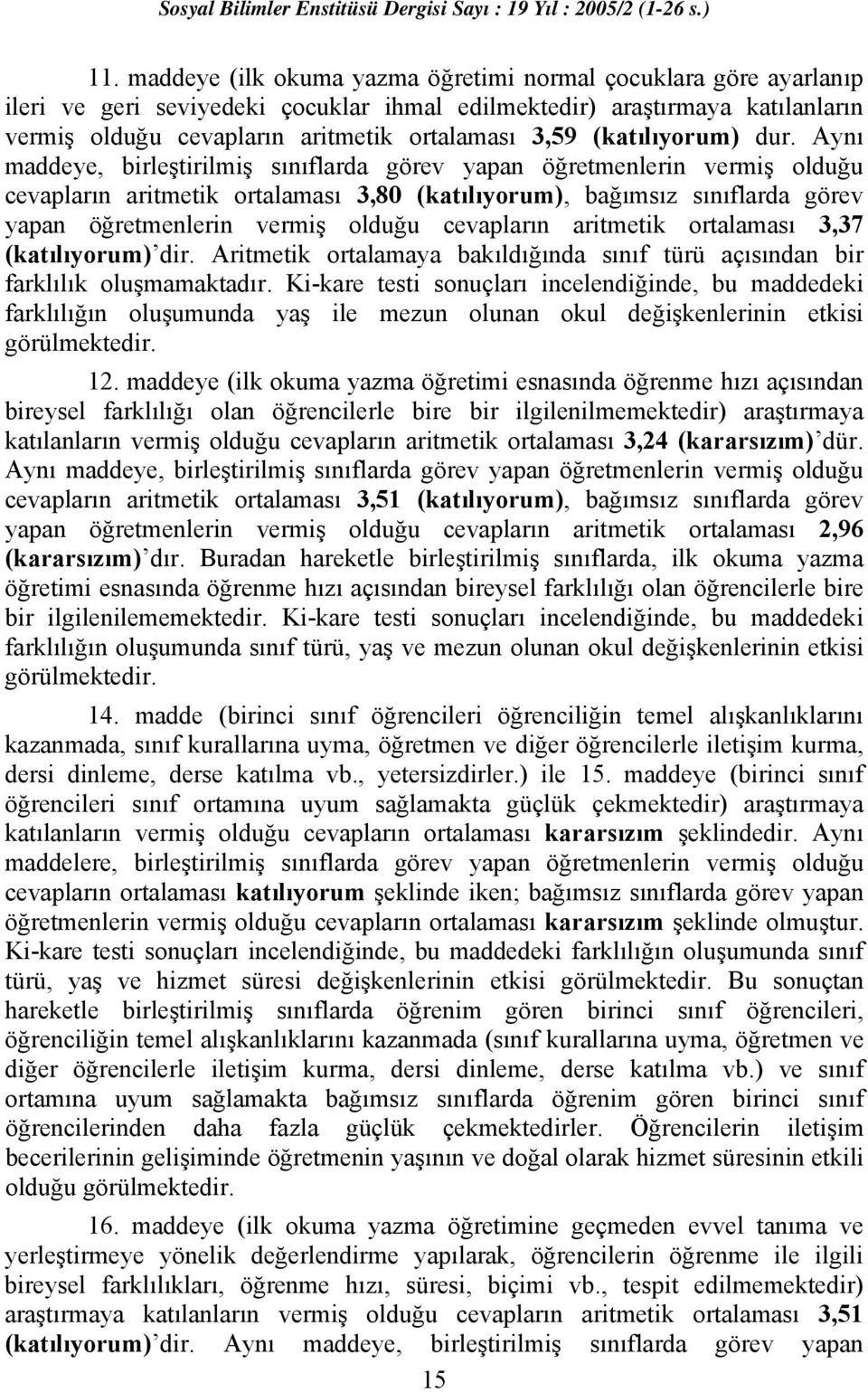 Aynı maddeye, birleştirilmiş sınıflarda görev yapan öğretmenlerin vermiş olduğu cevapların aritmetik ortalaması 3,80 (katılıyorum), bağımsız sınıflarda görev yapan öğretmenlerin vermiş olduğu