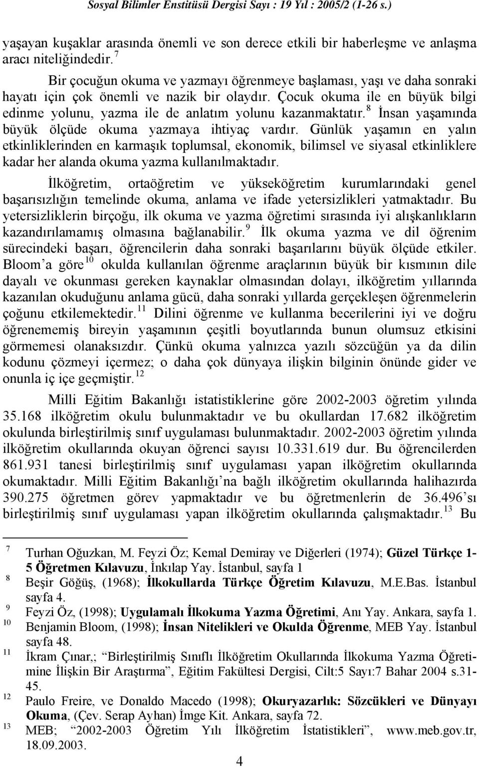 Çocuk okuma ile en büyük bilgi edinme yolunu, yazma ile de anlatım yolunu kazanmaktatır. 8 İnsan yaşamında büyük ölçüde okuma yazmaya ihtiyaç vardır.