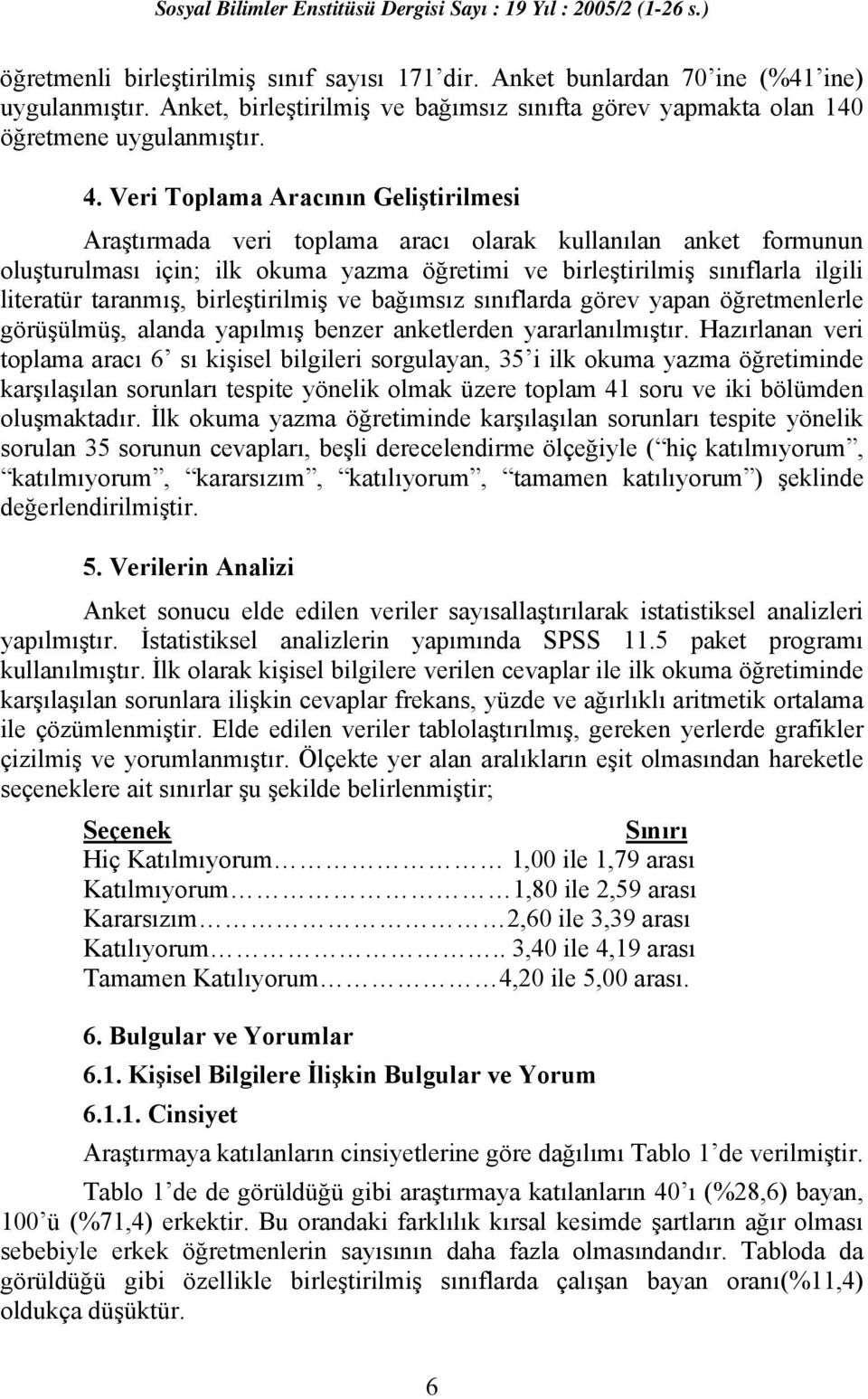 taranmış, birleştirilmiş ve bağımsız sınıflarda görev yapan öğretmenlerle görüşülmüş, alanda yapılmış benzer anketlerden yararlanılmıştır.