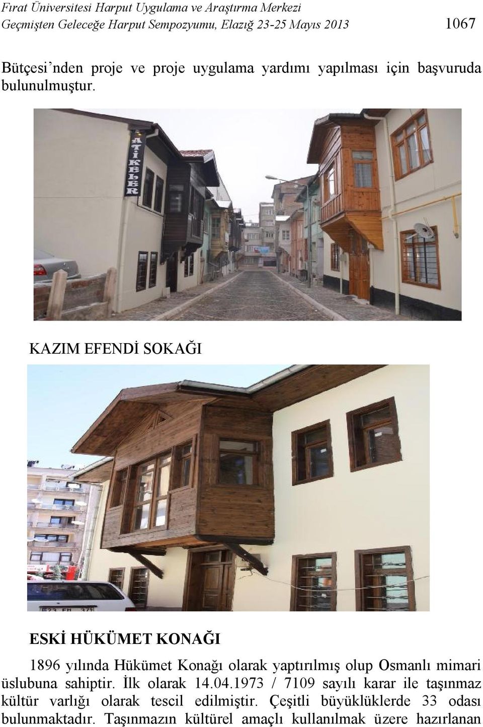 KAZIM EFENDİ SOKAĞI ESKİ HÜKÜMET KONAĞI 1896 yılında Hükümet Konağı olarak yaptırılmış olup Osmanlı mimari üslubuna sahiptir.