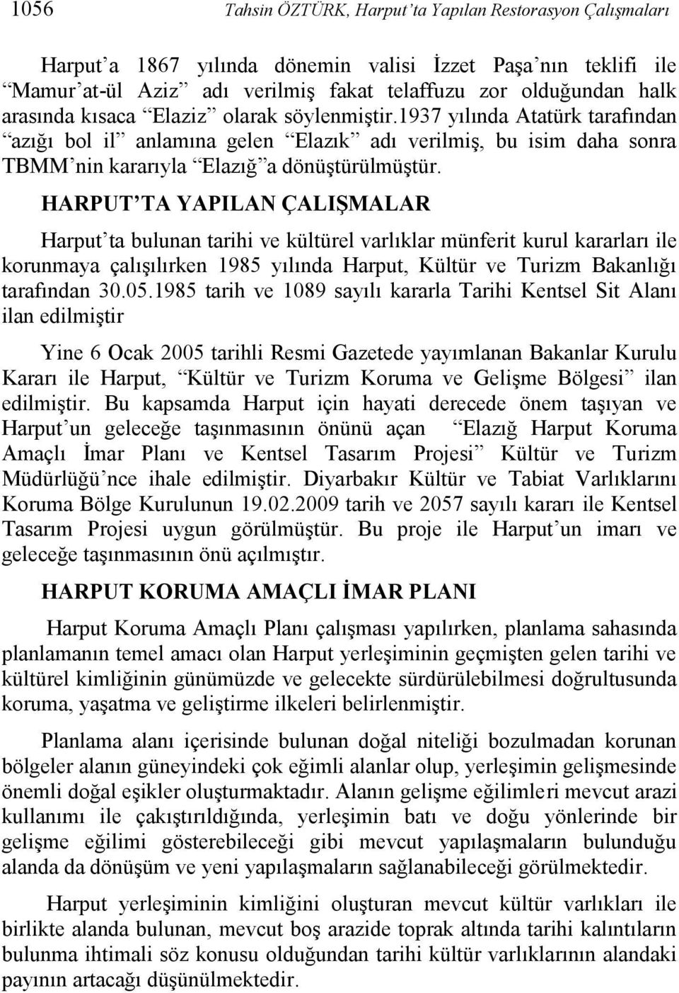 HARPUT TA YAPILAN ÇALIŞMALAR Harput ta bulunan tarihi ve kültürel varlıklar münferit kurul kararları ile korunmaya çalışılırken 1985 yılında Harput, Kültür ve Turizm Bakanlığı tarafından 30.05.