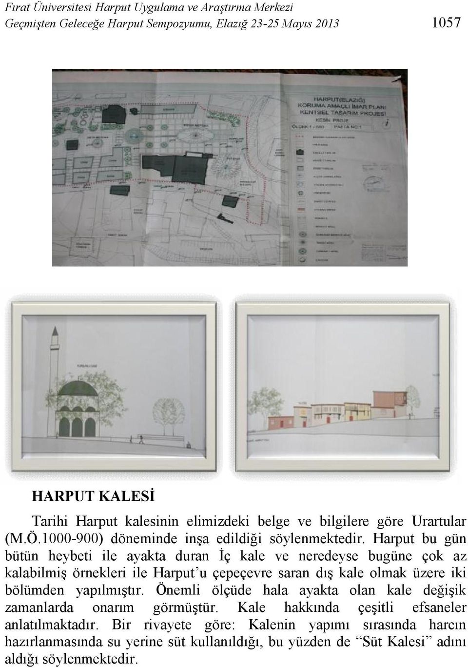 Harput bu gün bütün heybeti ile ayakta duran İç kale ve neredeyse bugüne çok az kalabilmiş örnekleri ile Harput u çepeçevre saran dış kale olmak üzere iki bölümden yapılmıştır.