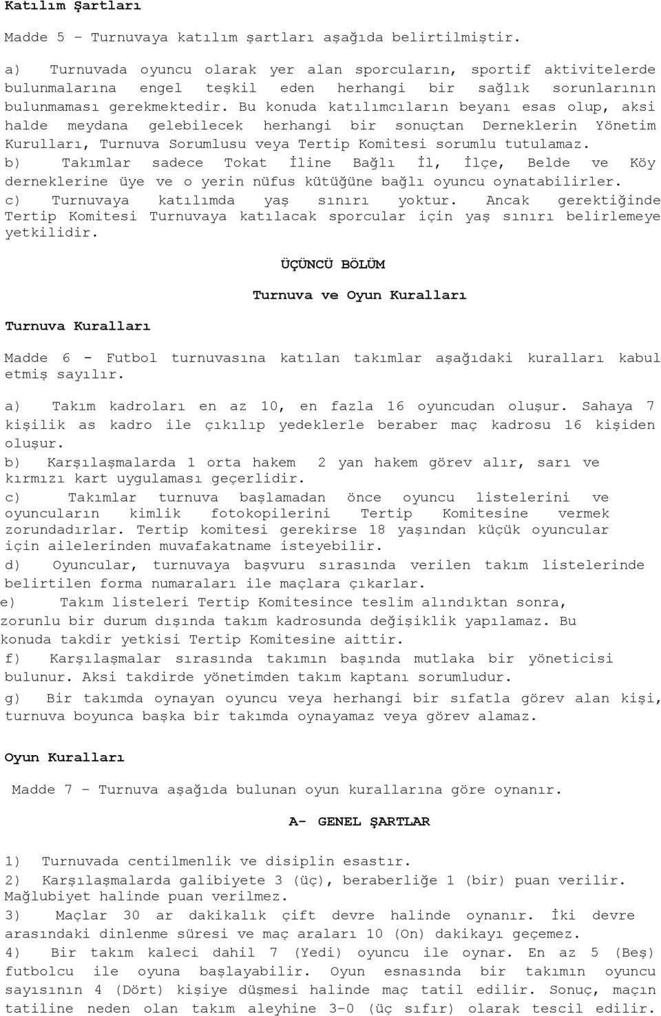 Bu konuda katılımcıların beyanı esas olup, aksi halde meydana gelebilecek herhangi bir sonuçtan Derneklerin Yönetim Kurulları, Turnuva Sorumlusu veya Tertip Komitesi sorumlu tutulamaz.