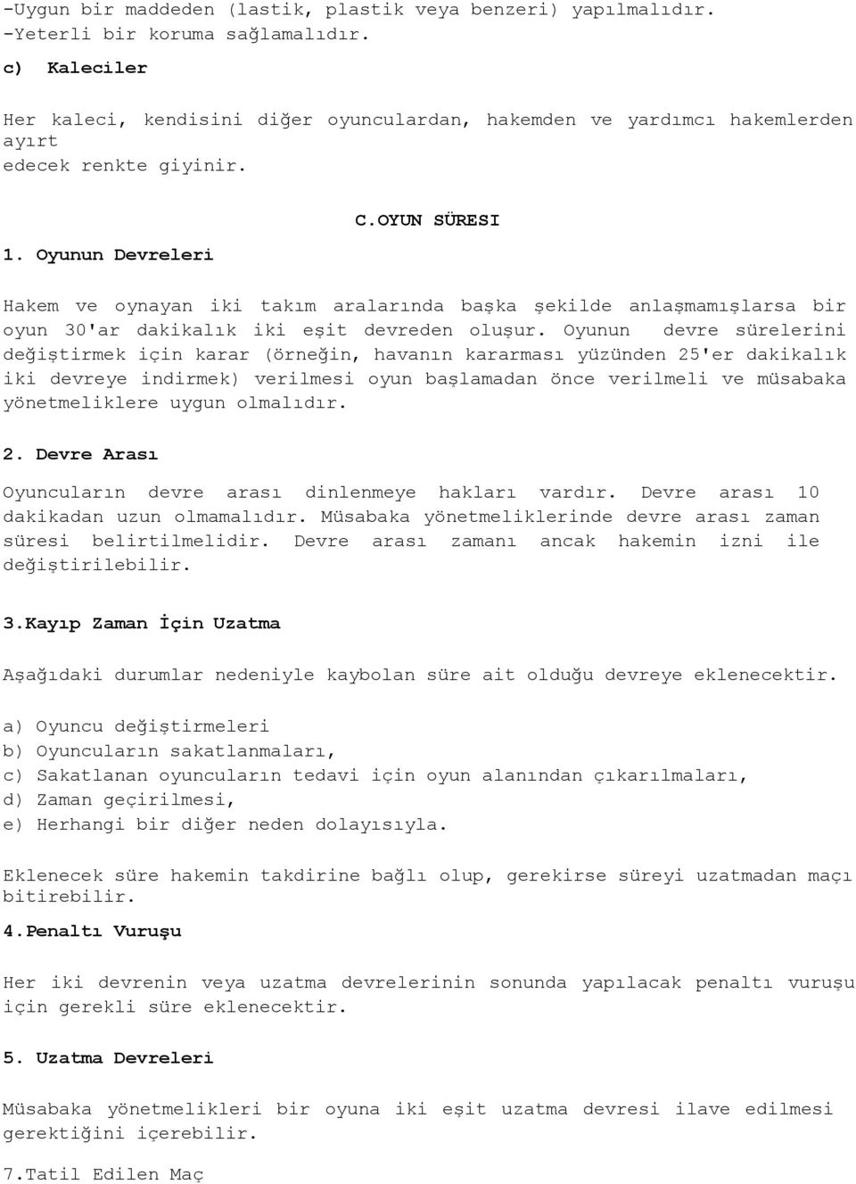 OYUN SÜRESI Hakem ve oynayan iki takım aralarında başka şekilde anlaşmamışlarsa bir oyun 30'ar dakikalık iki eşit devreden oluşur.