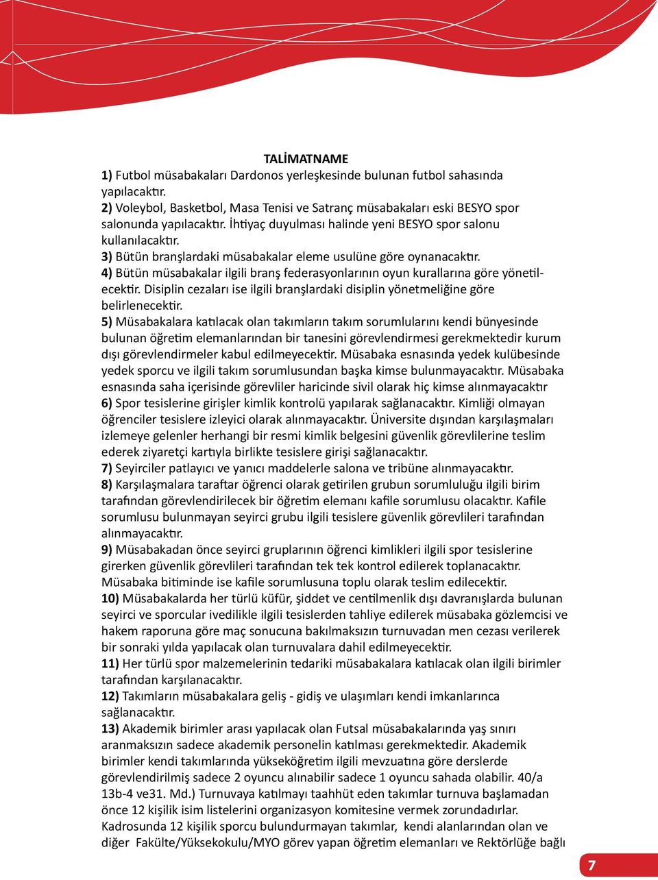 4) Bütün müsabakalar ilgili branş federasyonlar n n oyun kurallar na göre yöne lecek r. Disiplin cezalar ise ilgili branşlardaki disiplin yönetmeliğine göre belirlenecek r.