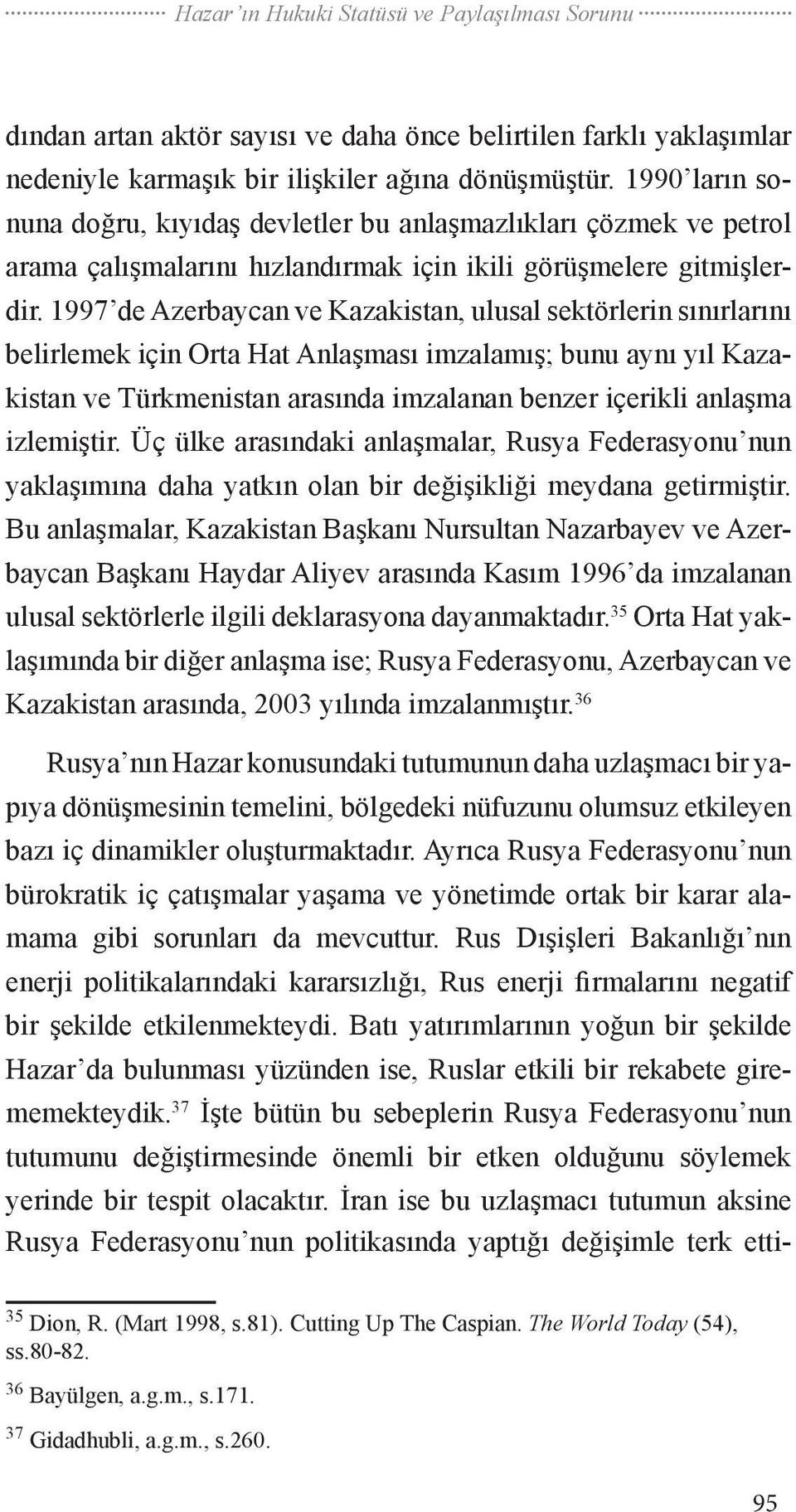 1997 de Azerbaycan ve Kazakistan, ulusal sektörlerin sınırlarını belirlemek için Orta Hat Anlaşması imzalamış; bunu aynı yıl Kazakistan ve Türkmenistan arasında imzalanan benzer içerikli anlaşma