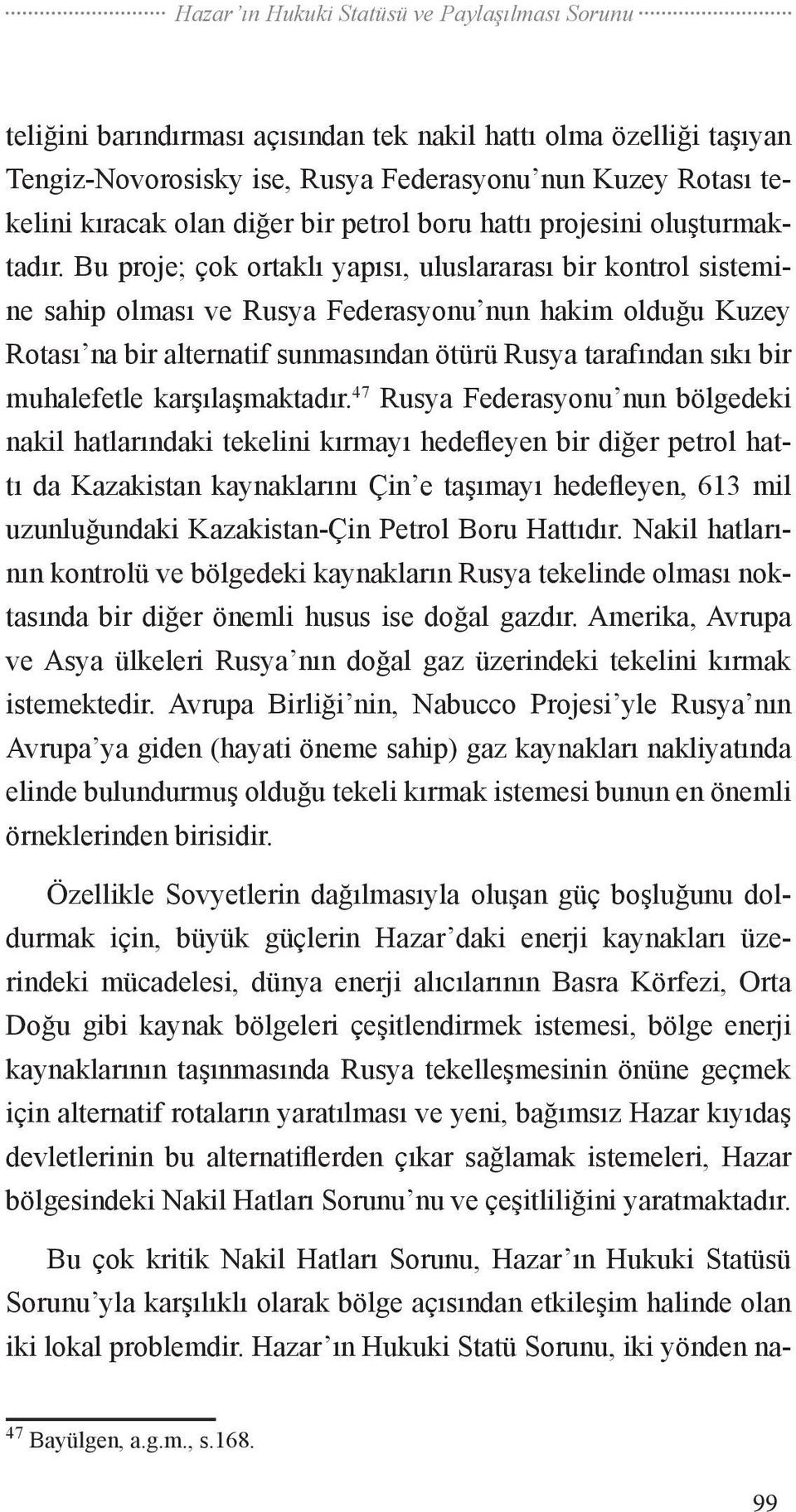 Bu proje; çok ortaklı yapısı, uluslararası bir kontrol sistemine sahip olması ve Rusya Federasyonu nun hakim olduğu Kuzey Rotası na bir alternatif sunmasından ötürü Rusya tarafından sıkı bir