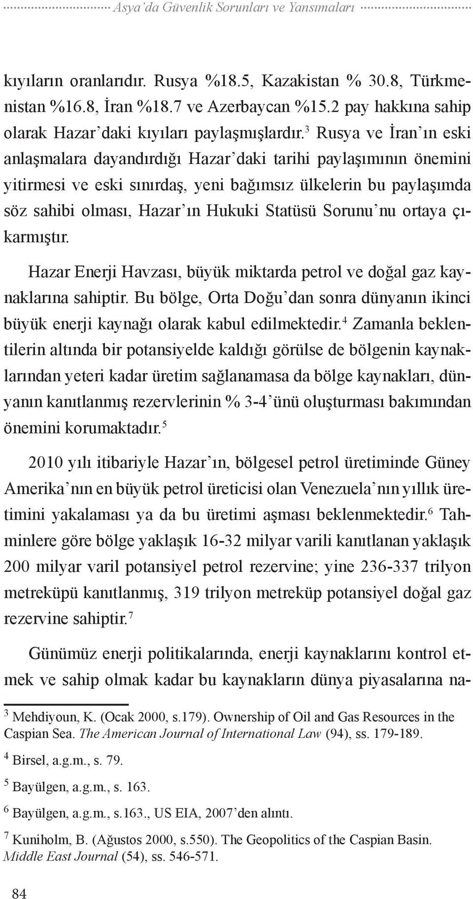 3 Rusya ve İran ın eski anlaşmalara dayandırdığı Hazar daki tarihi paylaşımının önemini yitirmesi ve eski sınırdaş, yeni bağımsız ülkelerin bu paylaşımda söz sahibi olması, Hazar ın Hukuki Statüsü