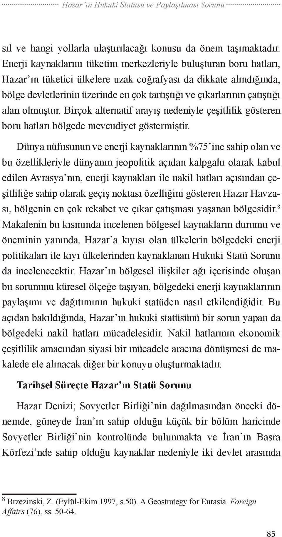 çatıştığı alan olmuştur. Birçok alternatif arayış nedeniyle çeşitlilik gösteren boru hatları bölgede mevcudiyet göstermiştir.