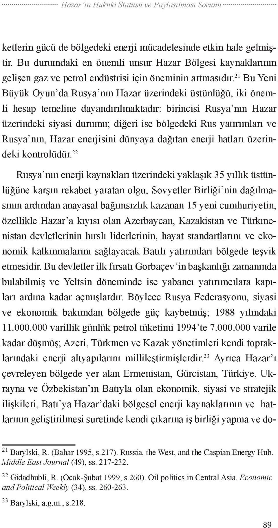 21 Bu Yeni Büyük Oyun da Rusya nın Hazar üzerindeki üstünlüğü, iki önemli hesap temeline dayandırılmaktadır: birincisi Rusya nın Hazar üzerindeki siyasi durumu; diğeri ise bölgedeki Rus yatırımları