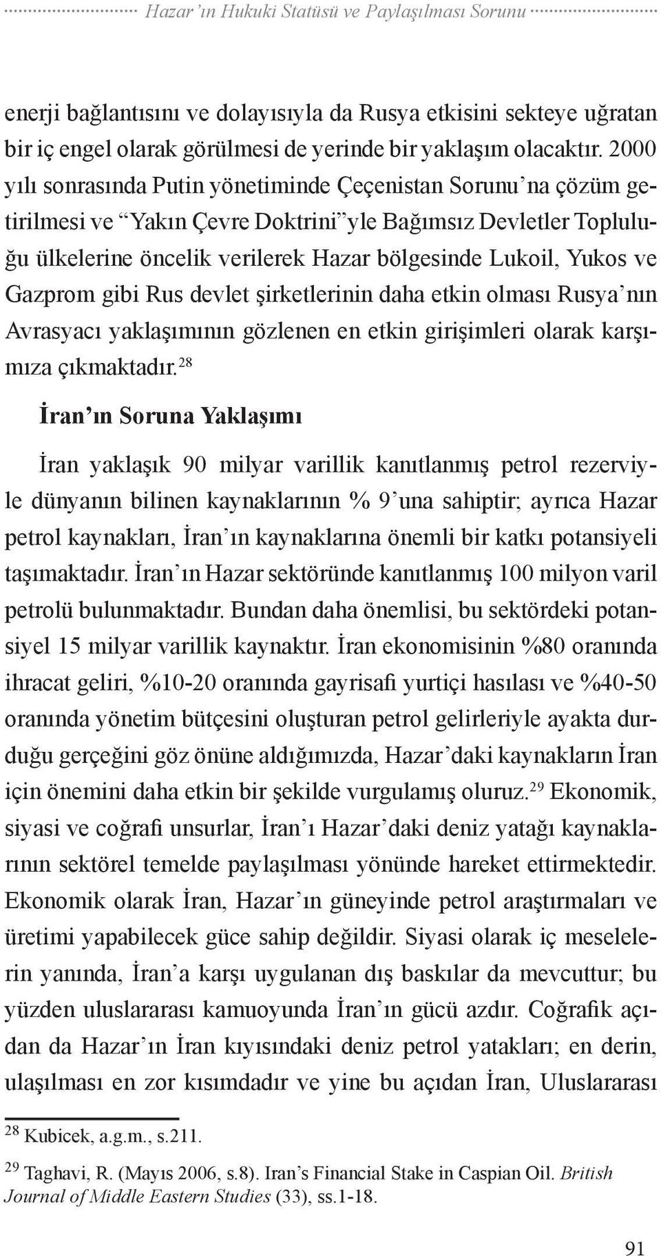 Gazprom gibi Rus devlet şirketlerinin daha etkin olması Rusya nın Avrasyacı yaklaşımının gözlenen en etkin girişimleri olarak karşımıza çıkmaktadır.