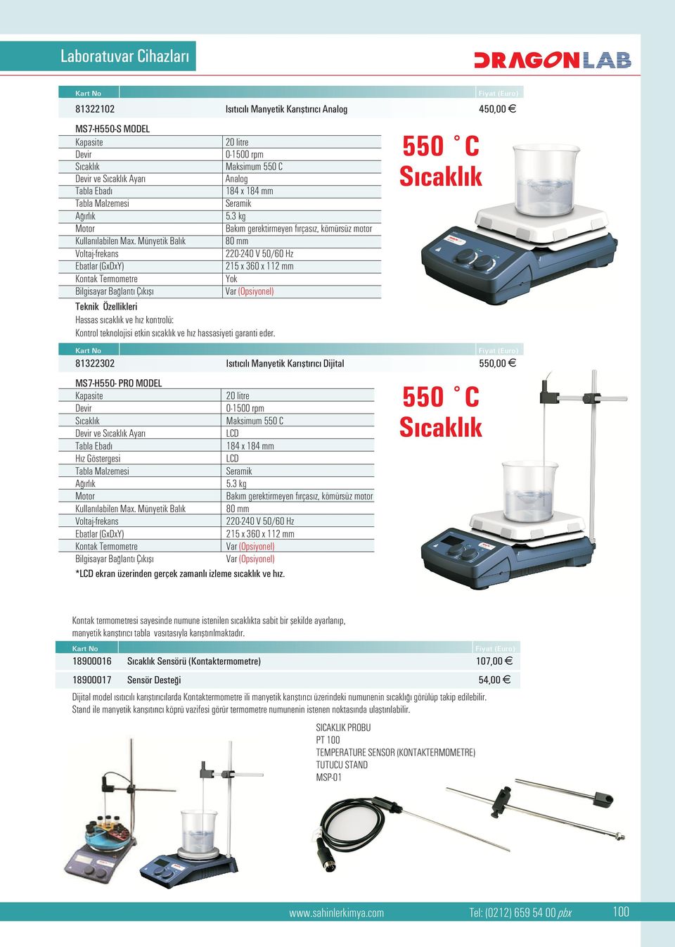 Münyetik Bal k 80 mm Voltaj-frekans 220-240 V 50/60 Hz Ebatlar (GxDxY) 215 x 360 x 112 mm Kontak Termometre Yok Bilgisayar Ba lant Ç k fl Var (Opsiyonel) Teknik Özellikleri Hassas s cakl k ve h z