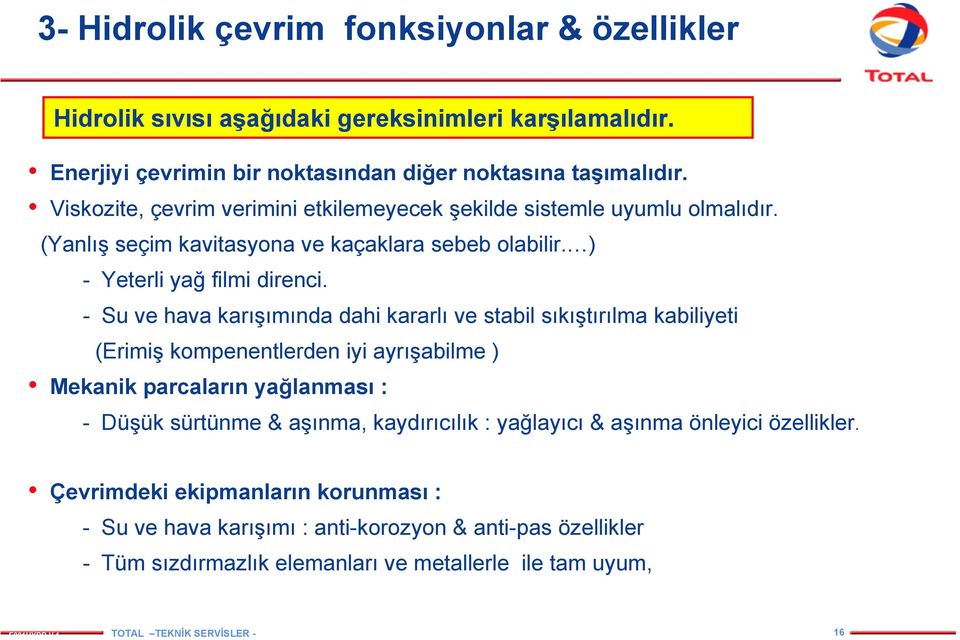 - Su ve hava karışımında dahi kararlı ve stabil sıkıştırılma kabiliyeti (Erimiş kompenentlerden iyi ayrışabilme ) Mekanik parcaların yağlanması : - Düşük sürtünme & aşınma,