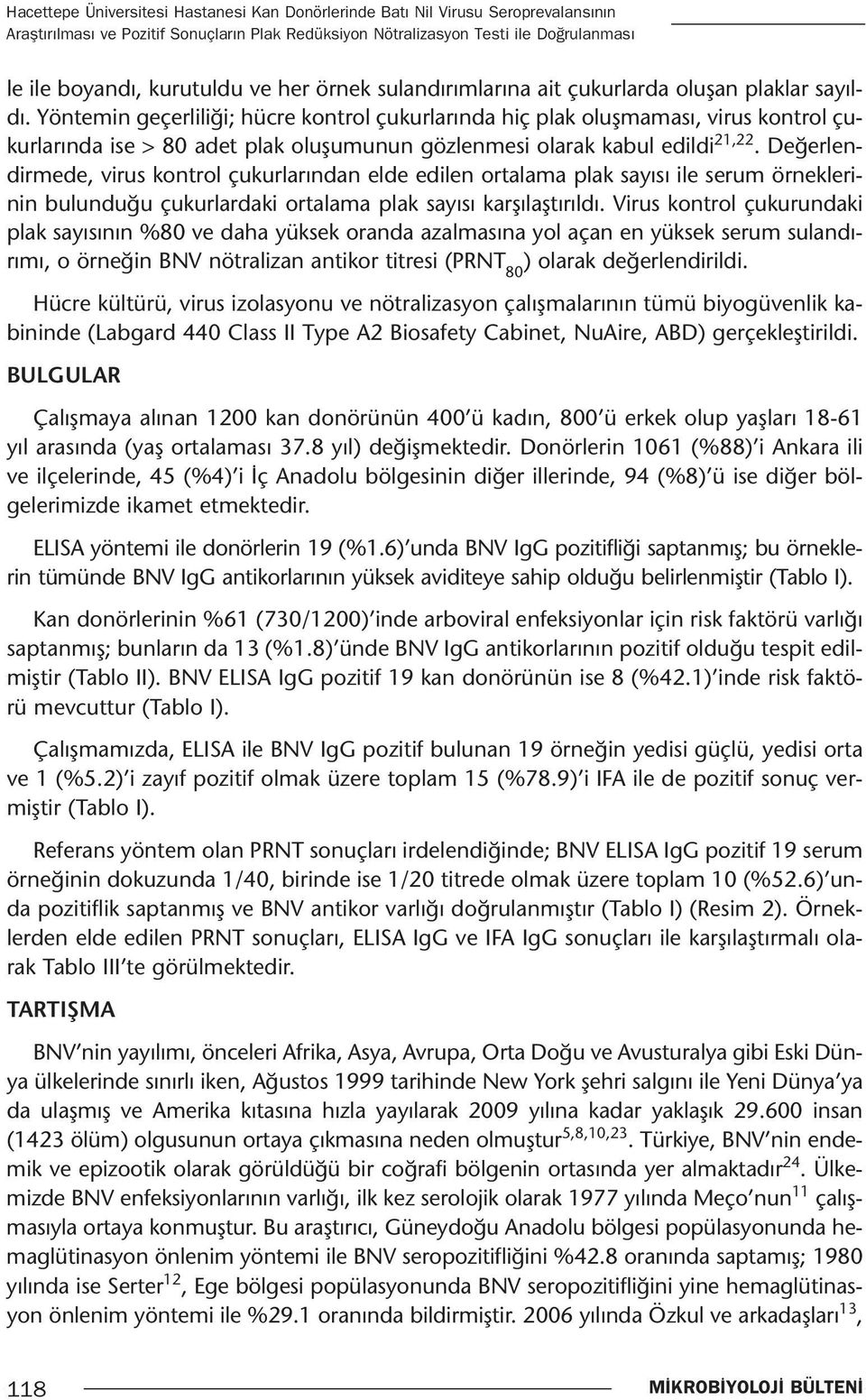 Yöntemin geçerliliği; hücre kontrol çukurlarında hiç plak oluşmaması, virus kontrol çukurlarında ise > 80 adet plak oluşumunun gözlenmesi olarak kabul edildi 21,22.