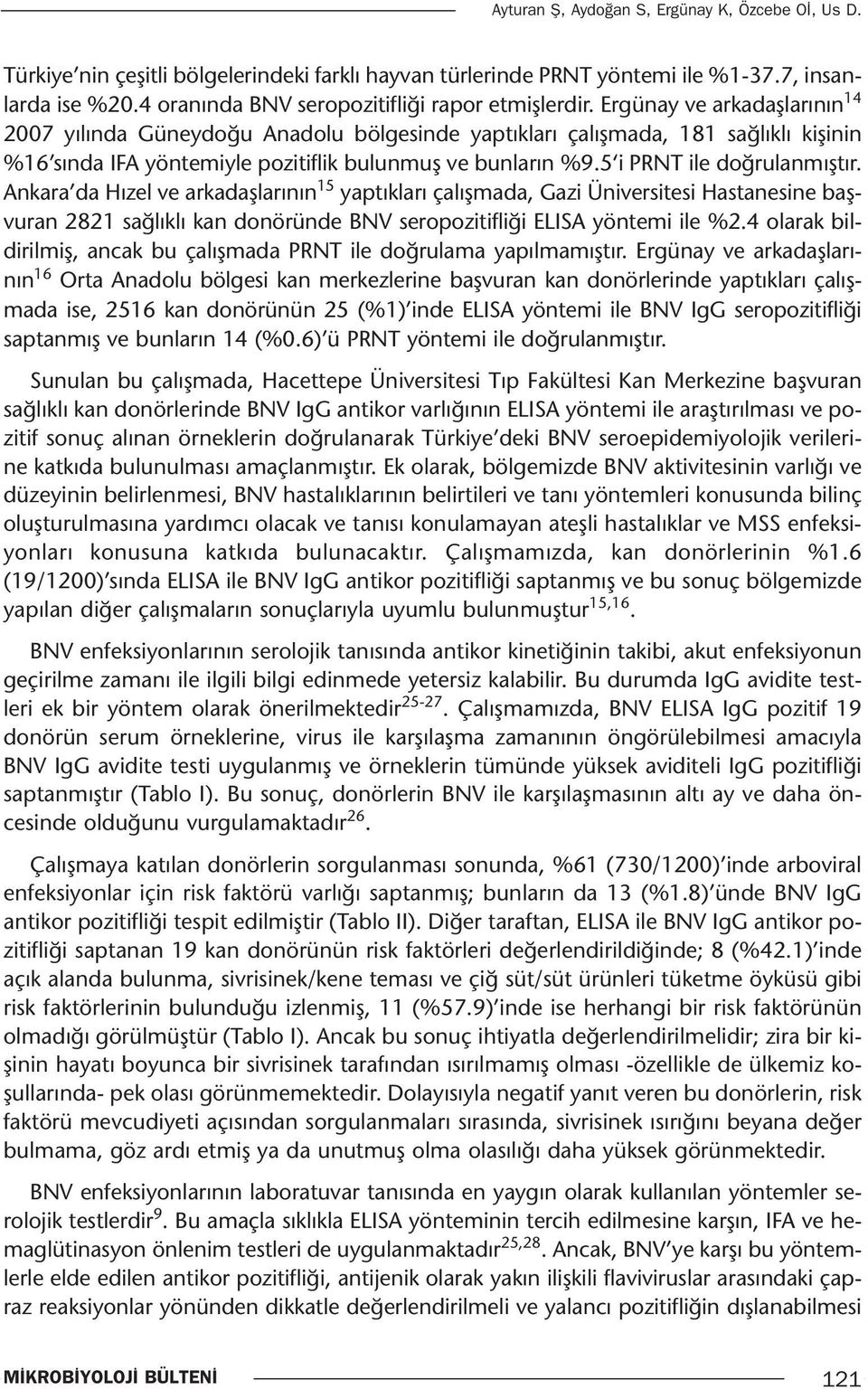 Ergünay ve arkadaşlarının 14 2007 yılında Güneydoğu Anadolu bölgesinde yaptıkları çalışmada, 181 sağlıklı kişinin %16 sında IFA yöntemiyle pozitiflik bulunmuş ve bunların %9.