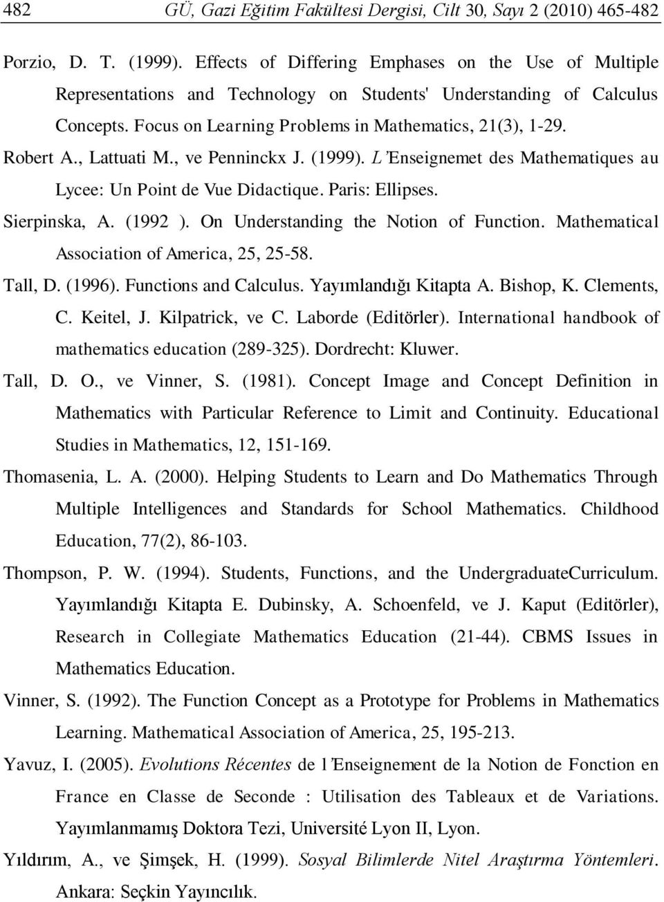 , Lattuati M., ve Penninckx J. (1999). L Enseignemet des Mathematiques au Lycee: Un Point de Vue Didactique. Paris: Ellipses. Sierpinska, A. (1992 ). On Understanding the Notion of Function.