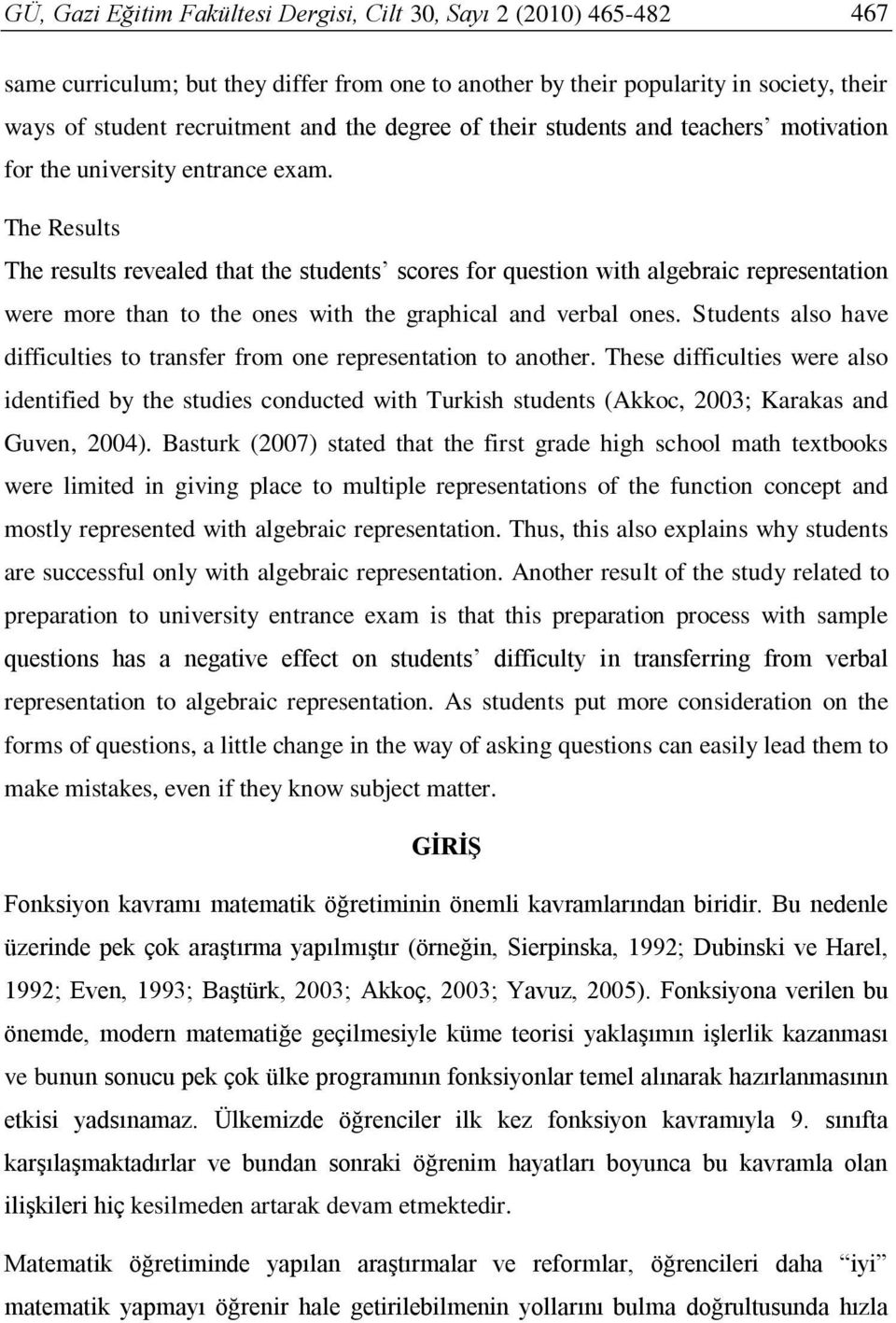 The Results The results revealed that the students scores for question with algebraic representation were more than to the ones with the graphical and verbal ones.