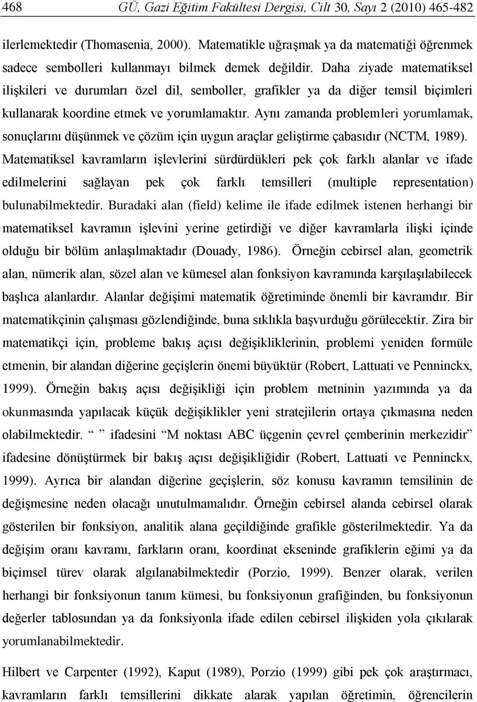 Daha ziyade matematiksel ilişkileri ve durumları özel dil, semboller, grafikler ya da diğer temsil biçimleri kullanarak koordine etmek ve yorumlamaktır.