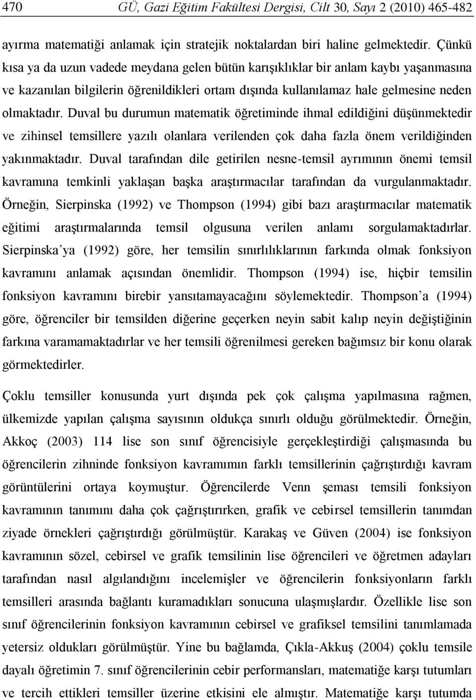 Duval bu durumun matematik öğretiminde ihmal edildiğini düşünmektedir ve zihinsel temsillere yazılı olanlara verilenden çok daha fazla önem verildiğinden yakınmaktadır.