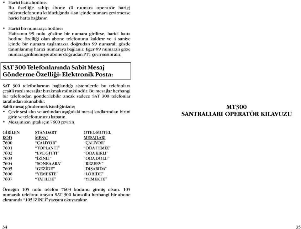 gözde tanýmlanmýþ harici numaraya baðlanýr. Eðer 99 numaralý göze numara girilmemiþse abone doðrudan PTT çevir sesini alýr.